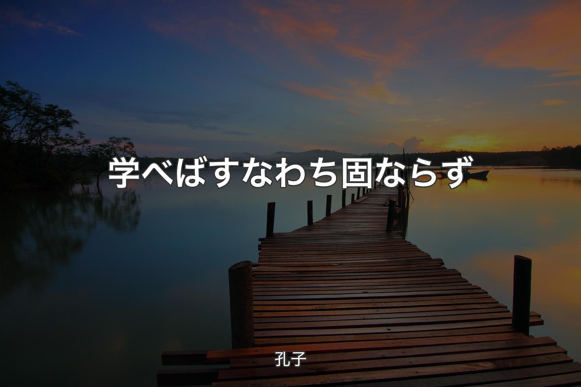 【背景3】学べばすなわち固ならず - 孔子