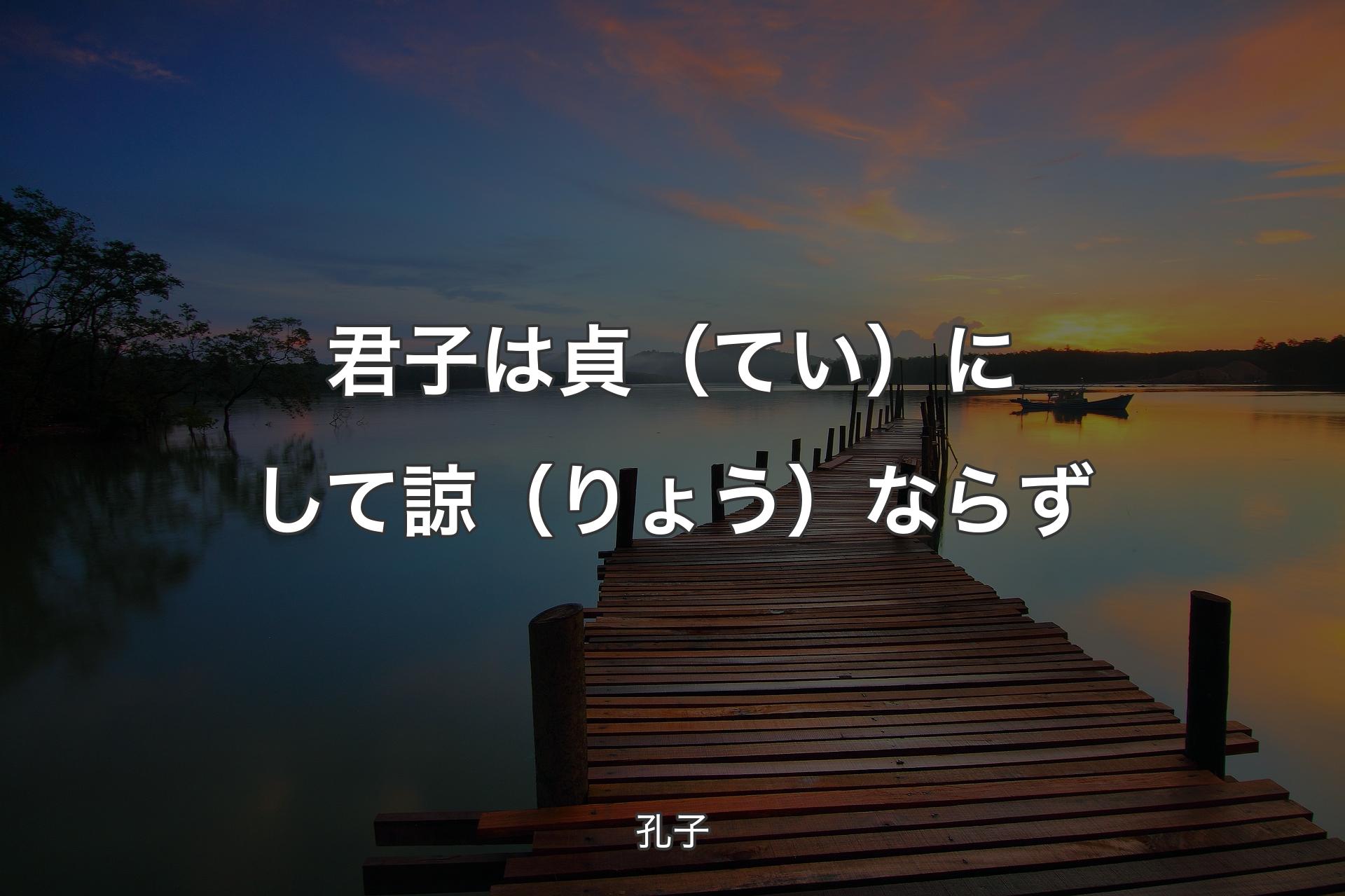 【背景3】君子は貞（てい）にして諒（りょう）ならず - 孔子