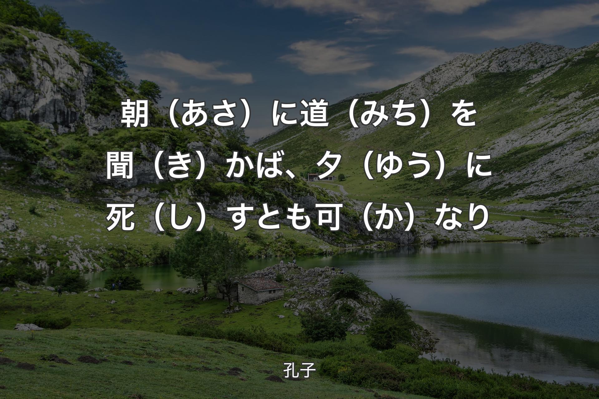 【背景1】朝（あさ）に道（みち）を聞（き）かば、夕（ゆう）に死（し）すとも可（か）なり - 孔子