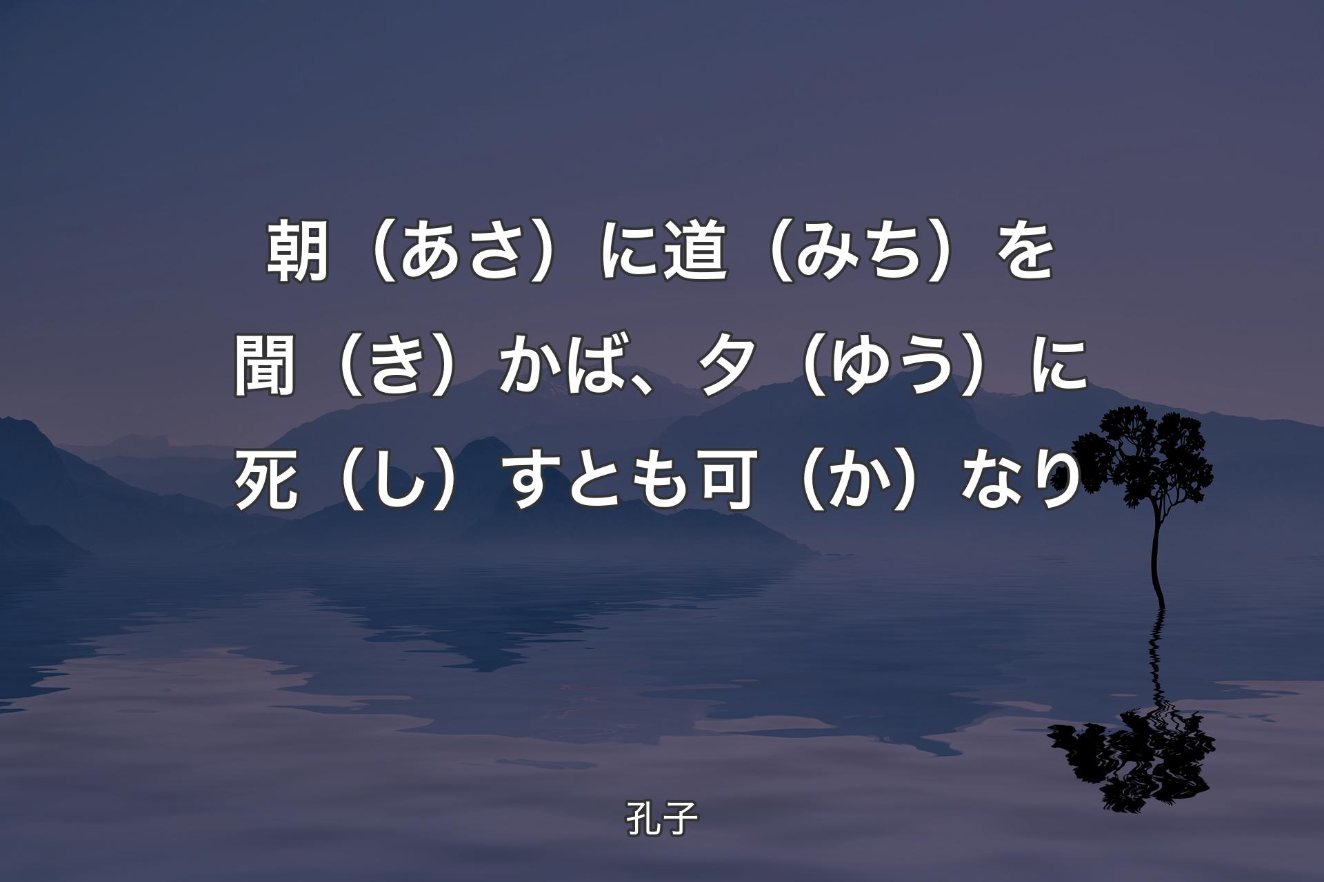 【背景4】朝（あさ）に道（みち）を聞（き）かば、夕（ゆう）に死（し）すとも可（か）なり - 孔子