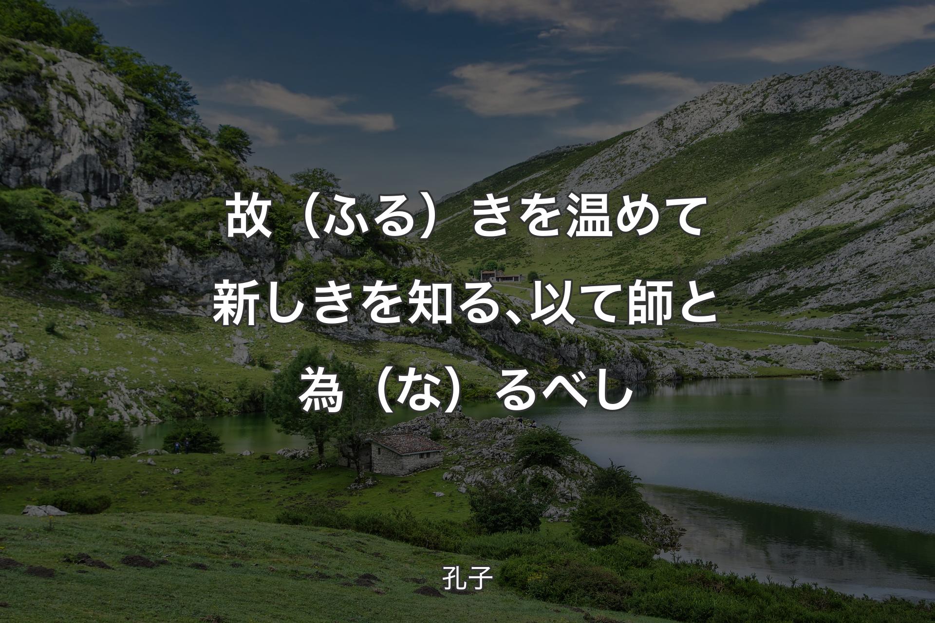 故（ふる）きを温めて新しきを知る､以て師と為（な）るべし - 孔子