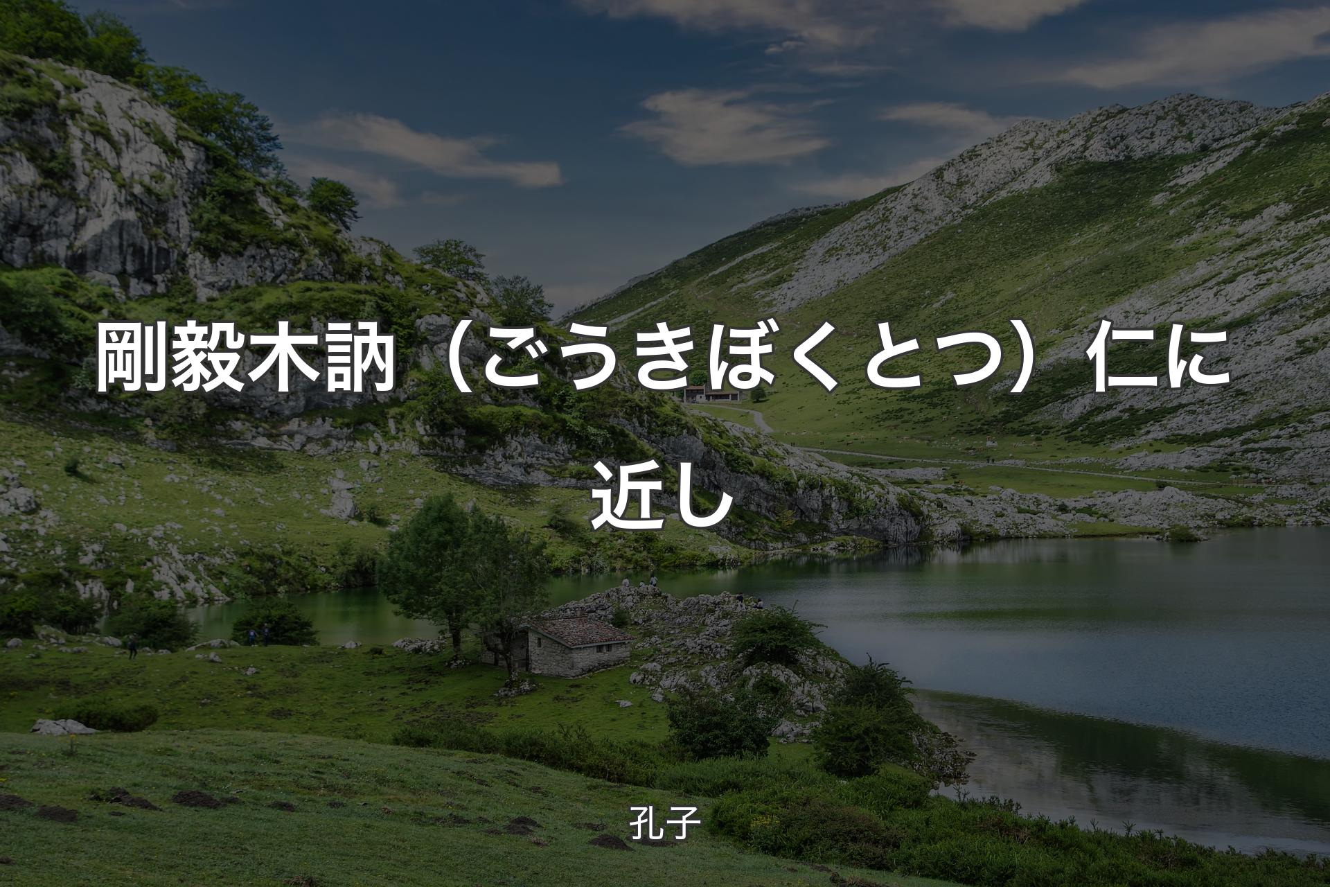 【背景1】剛毅木訥（ごうきぼくとつ） 仁に近し - 孔子