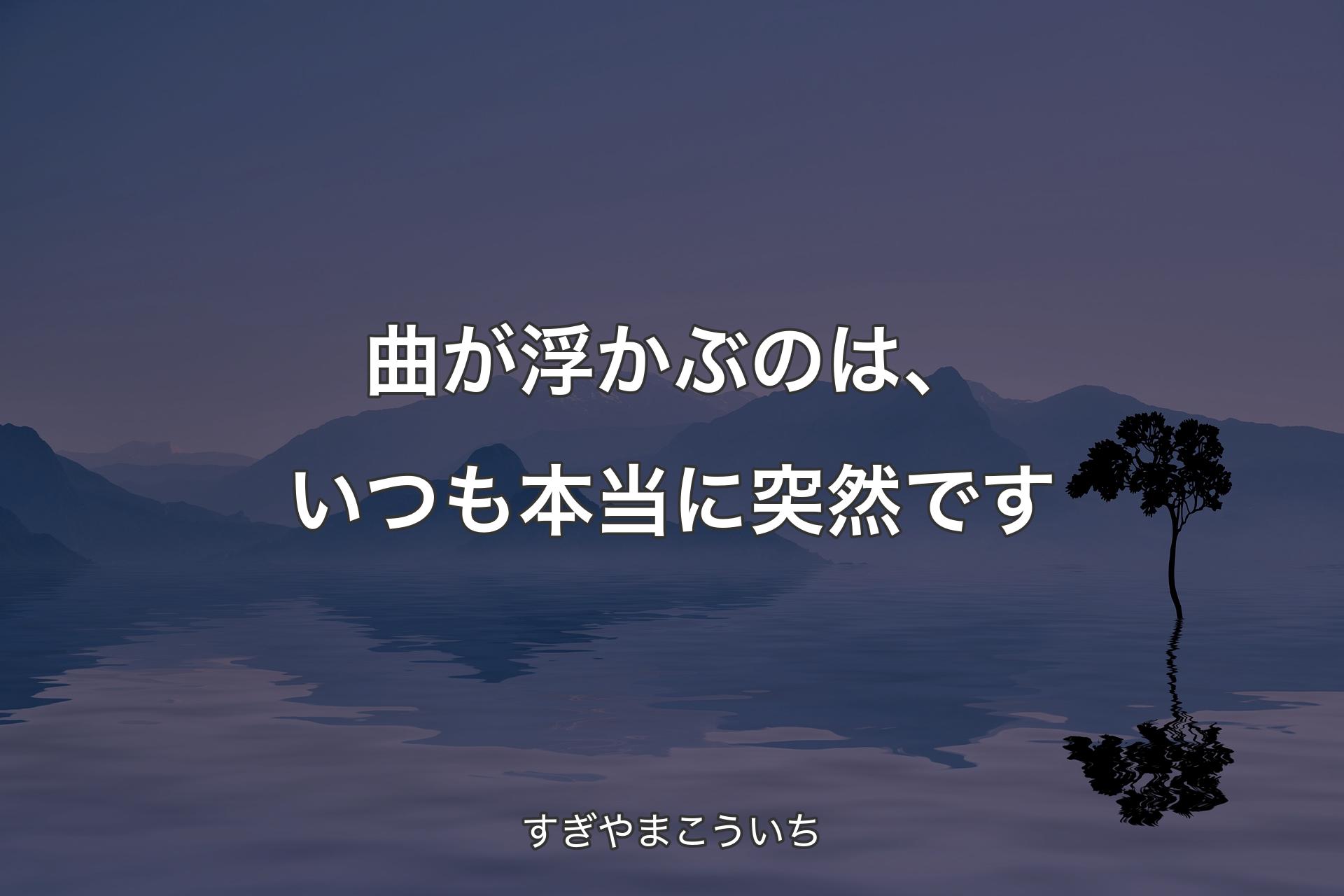 【背景4】曲が浮かぶのは、いつも本当に突然です - すぎやまこういち