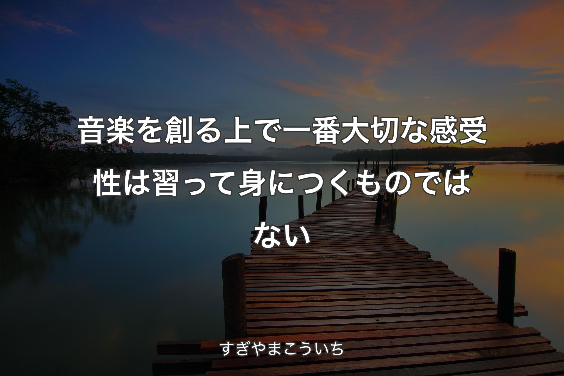 【背景3】音楽を創る上で一番大切な感受性は習って身につくものではない - すぎやまこういち