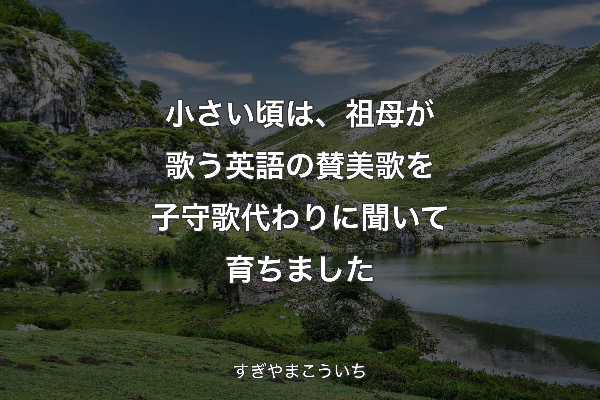 小さい頃は、祖母が歌う英語の賛美歌を子守歌代わりに聞いて育ちました - すぎやまこういち