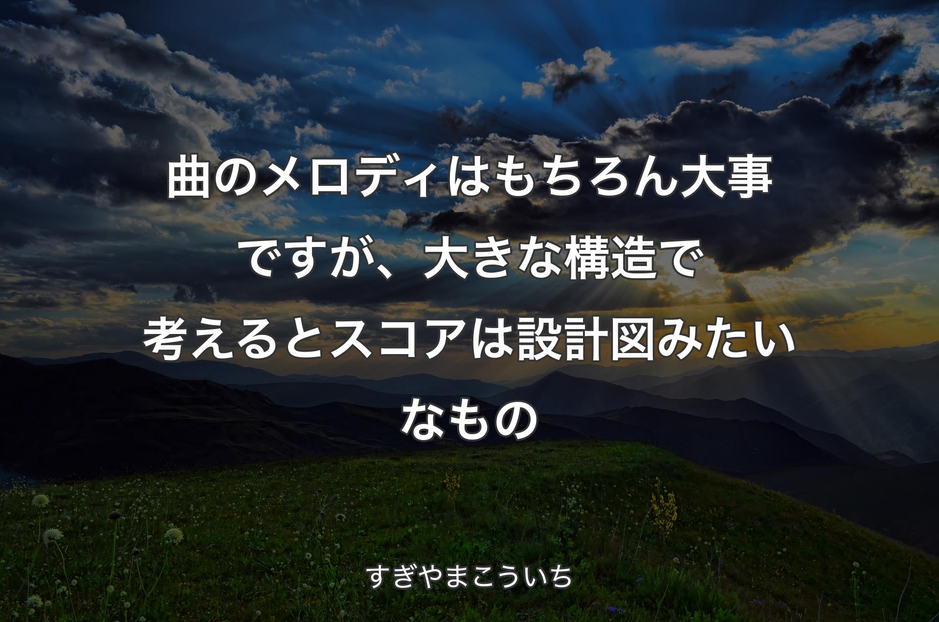 曲のメロディはもちろん大事ですが、大きな構造で考えるとスコアは設計図みたいなもの - すぎやまこういち