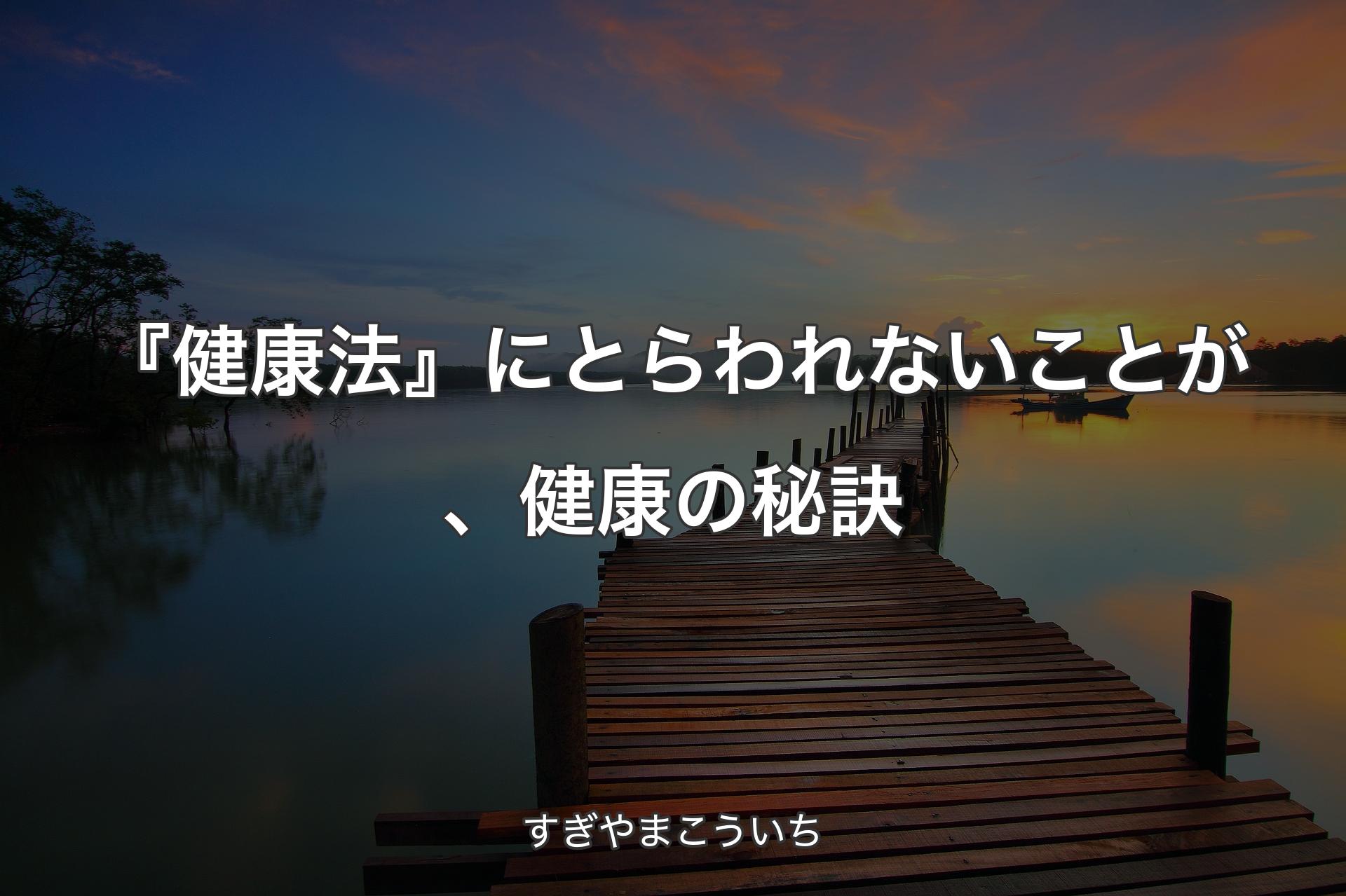 『健康法』にとらわれないことが、健康の秘訣 - すぎやまこういち