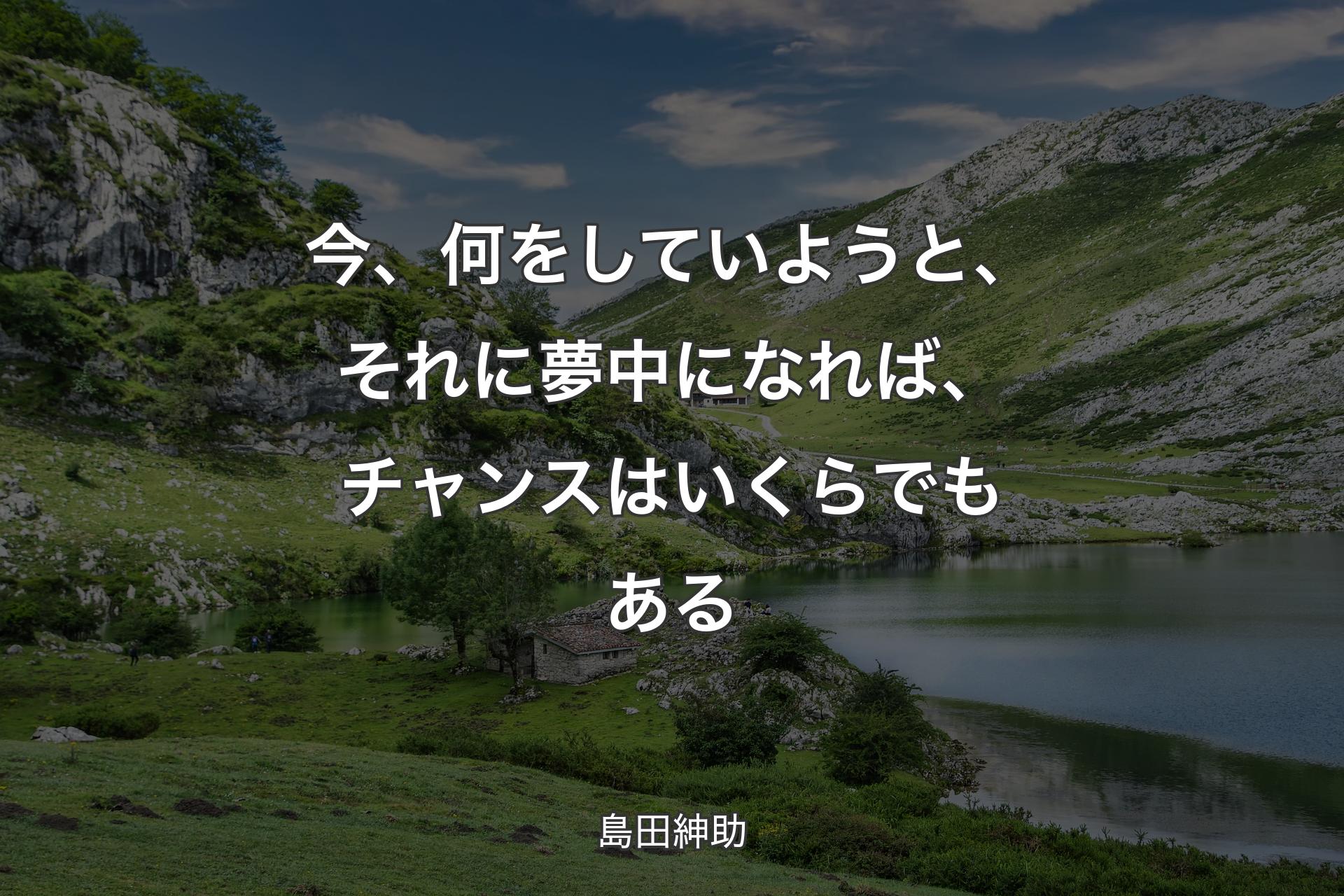 【背景1】今、何をしていようと、それに夢中になれば、チャンスはいくらでもある - 島田紳助