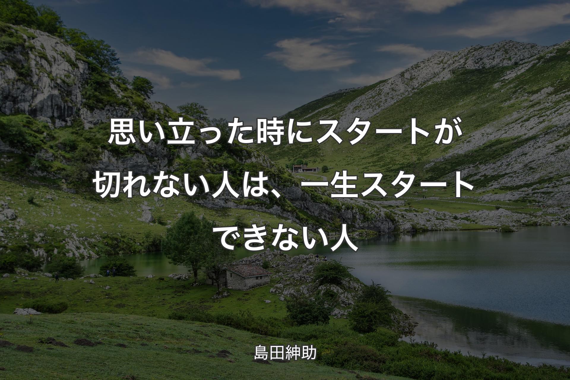 思い立った時にスタートが切れない人は、一生スタートできない人 - 島田紳助