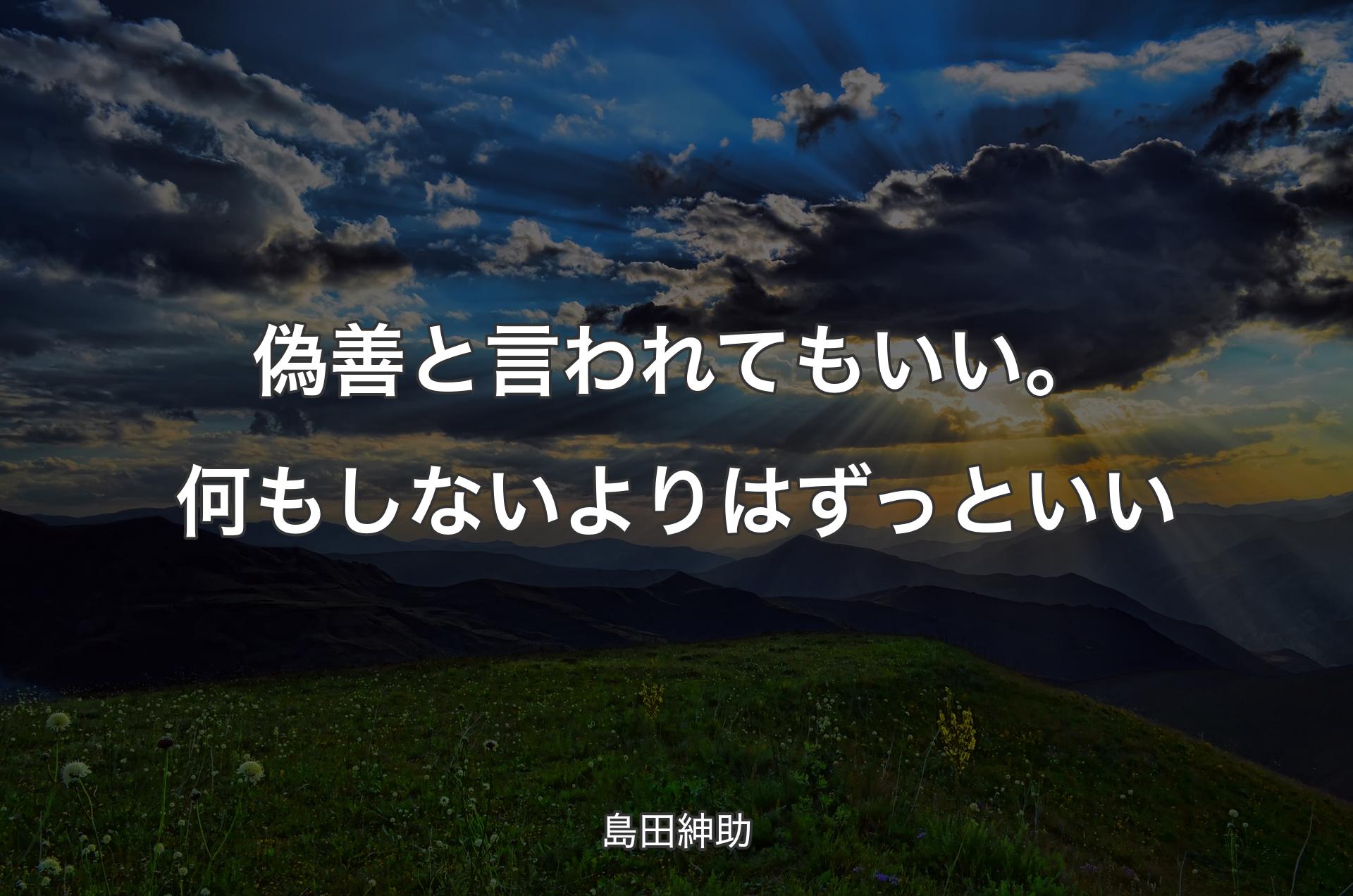 偽善と言われてもいい。何もしないよりはずっといい - 島田紳助