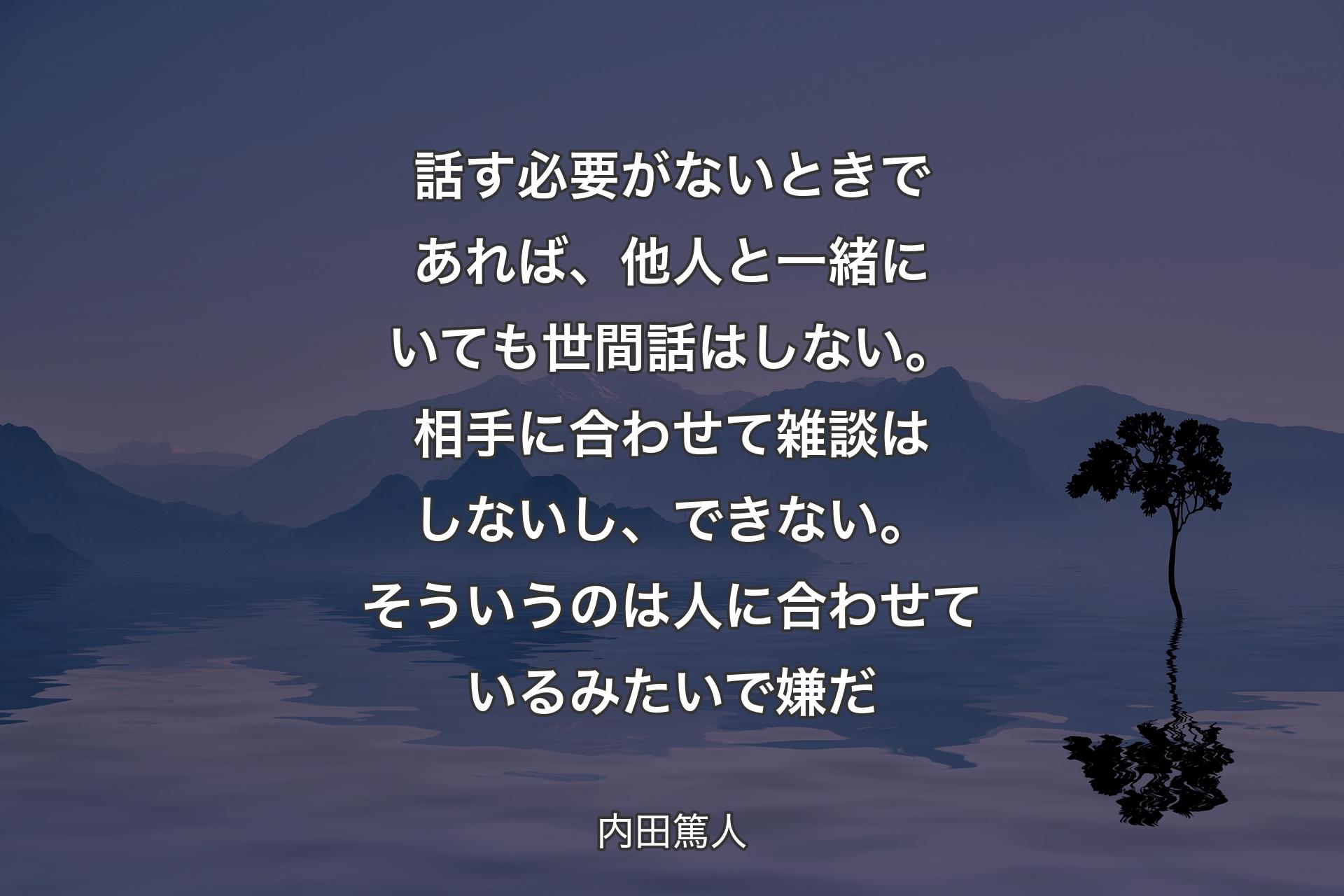 話す必要がない��ときであれば、他人と一緒にいても世間話はしない。 相手に合わせて雑談はしないし、できない。そういうのは人に合わせているみたいで嫌だ - 内田篤人