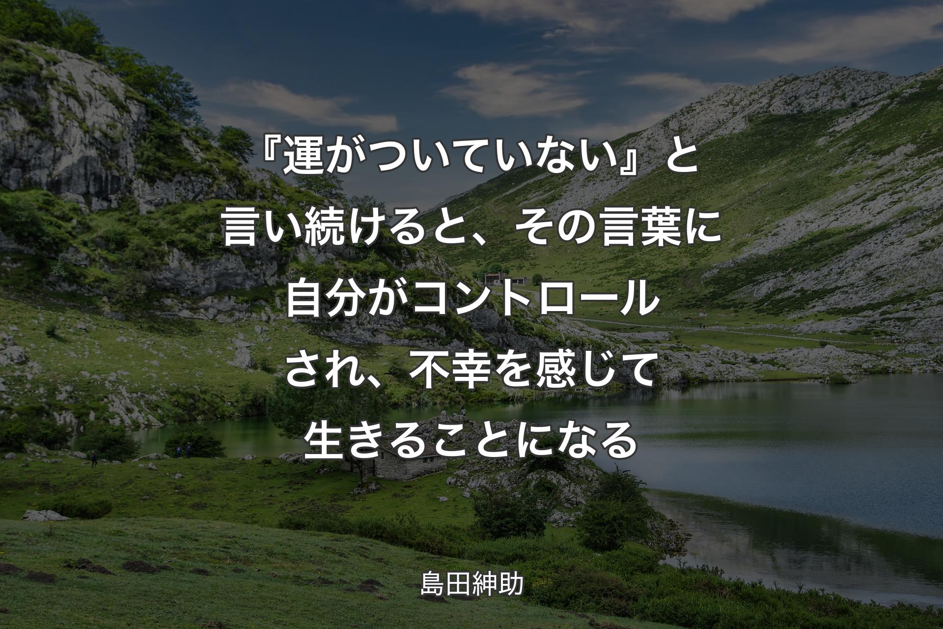 『運がついていない』と言い続けると、その言葉に自分がコントロールされ、不幸を感じて生きることになる - 島田紳助