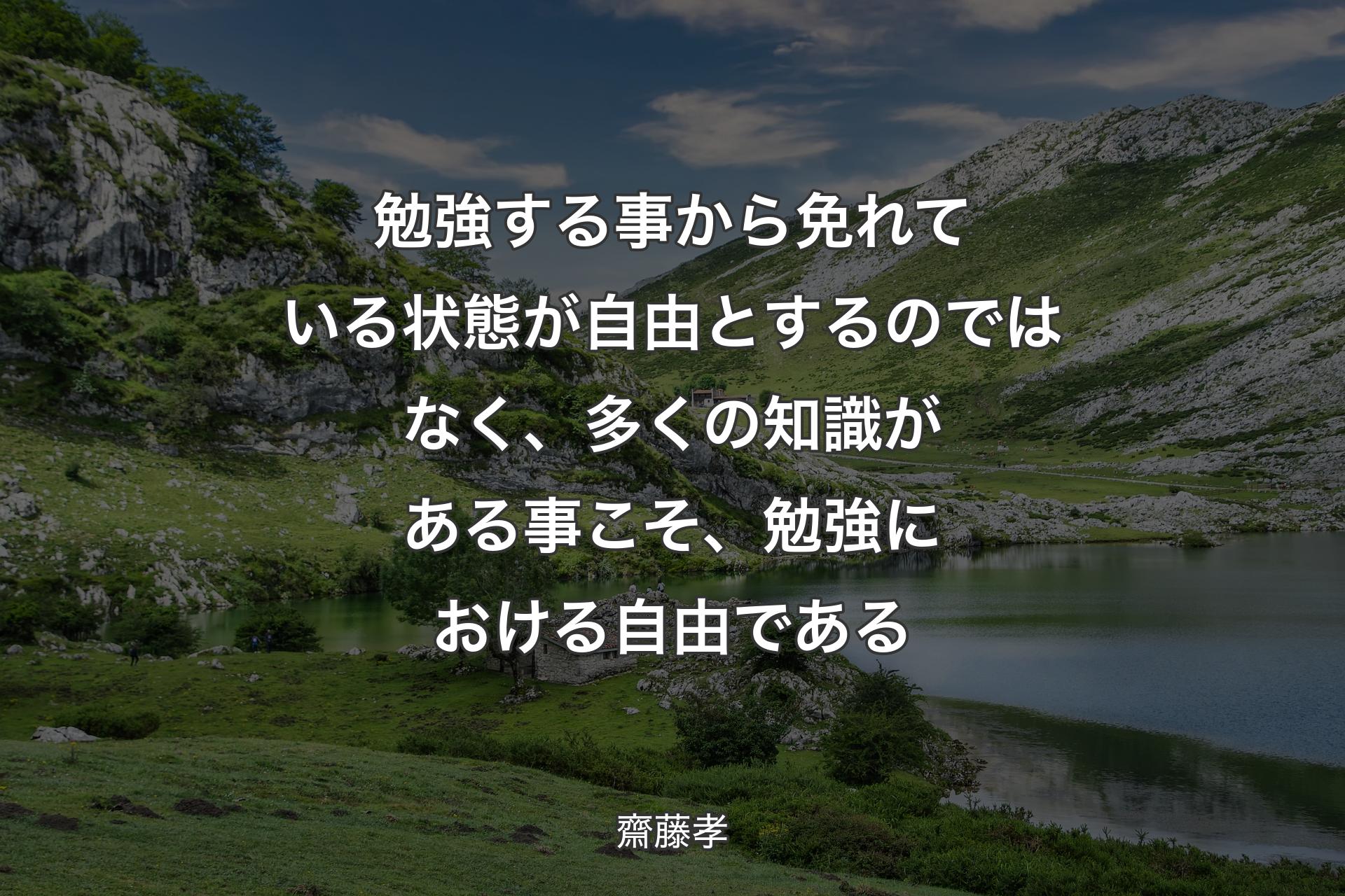 勉強する事から免れている状態が自由とするのではなく、多くの知識がある事こそ、勉強における自由である - 齋藤孝