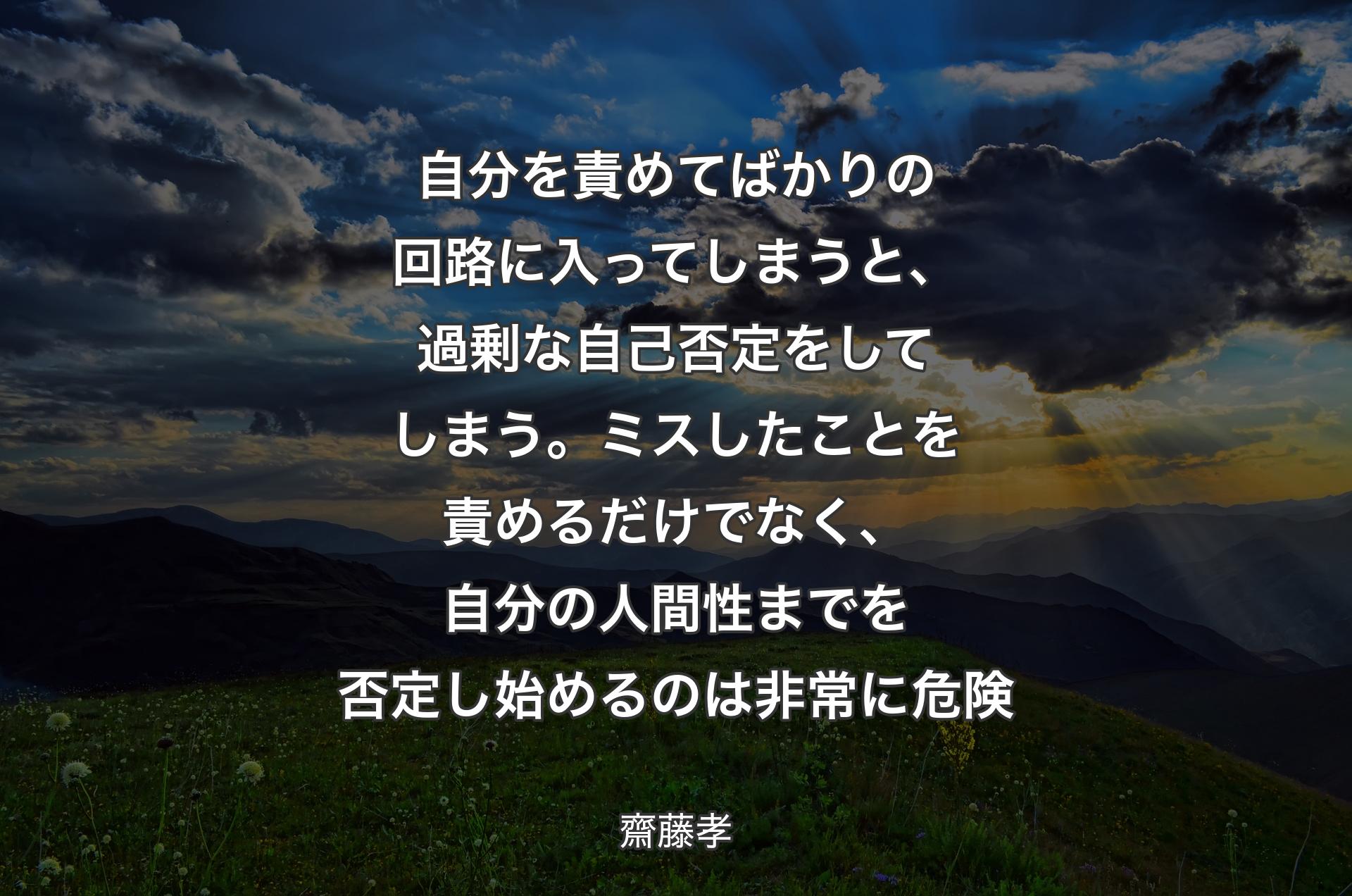 自分を責めてばかりの回路に入ってしまうと、過剰な自己否定をしてしまう。ミスしたことを責めるだけでなく、自分の人間性までを否定し始めるのは非常に危険 - 齋藤孝