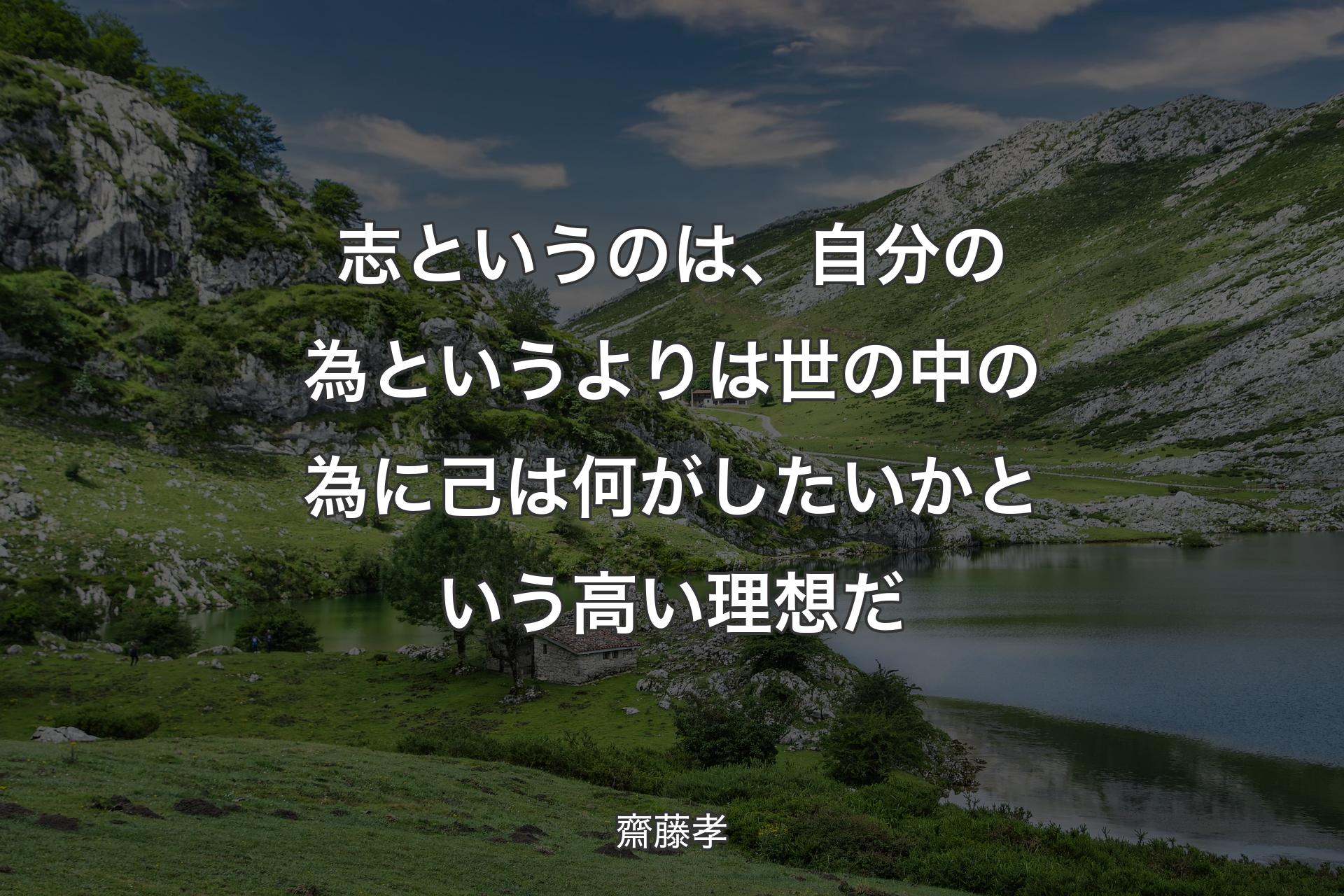 【背景1】志というのは、自分の為というよりは世の中の為に己は何がしたいかという高い理想だ - 齋藤孝