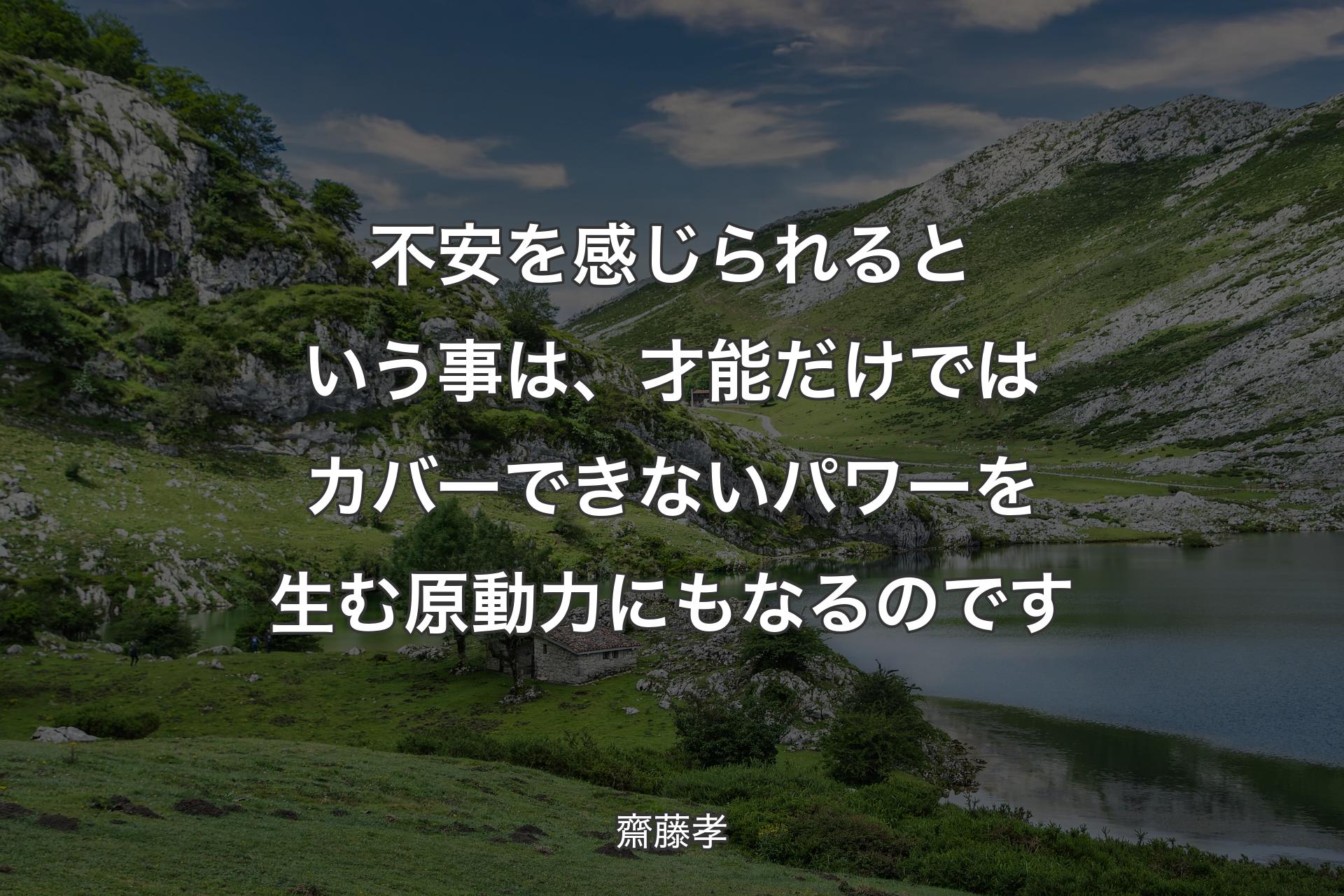 【背景1】不安を感じられるという事は、才能だけではカバーできないパワーを生む原動力にもなるのです - 齋藤孝