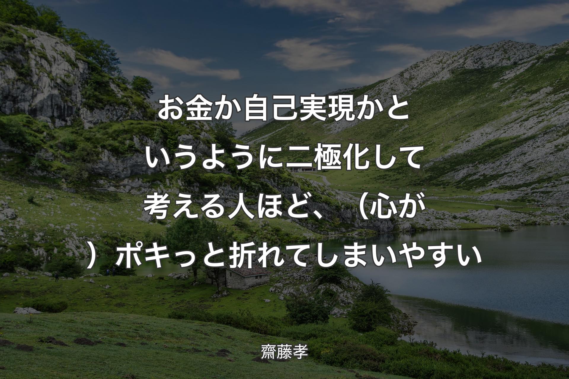 【背景1】お金か自己実現かというように二極化して考える人ほど、（心が）ポキっと折れてしまいやすい - 齋藤孝