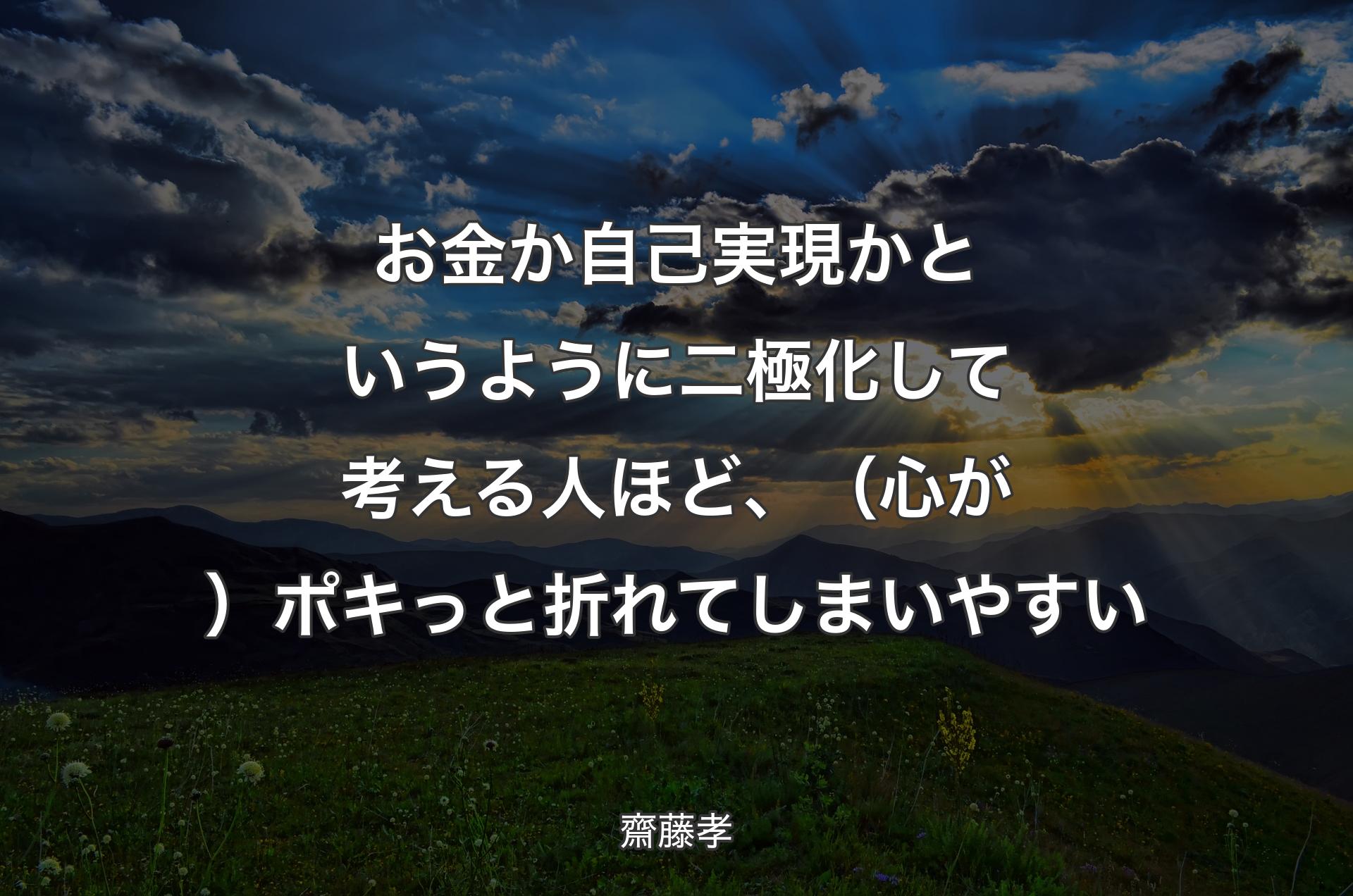 お金か自己実現かというように二極化して考える人ほど、（心が）ポキっと折れてしまいやすい - 齋藤孝