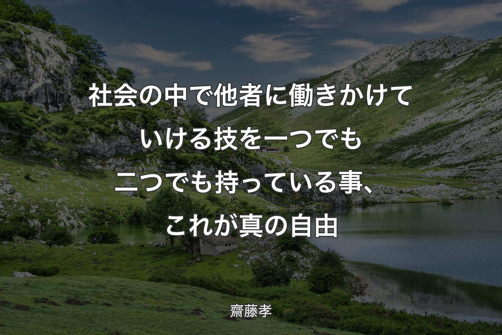 社会の中で他者に働きかけていける技を一つでも二つでも持っている事、これが真の自由 - 齋藤孝