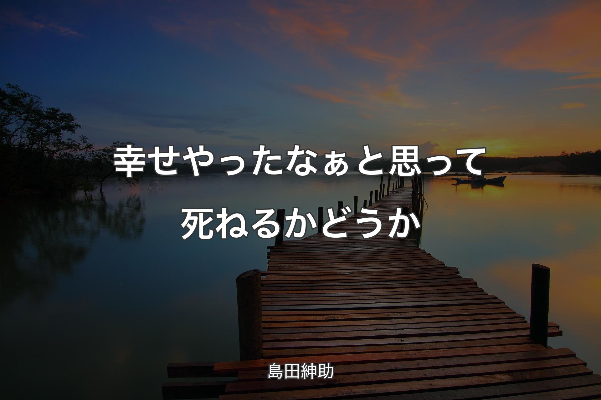 【背景3】幸せやったなぁと思って死ねるかどうか - 島田紳助