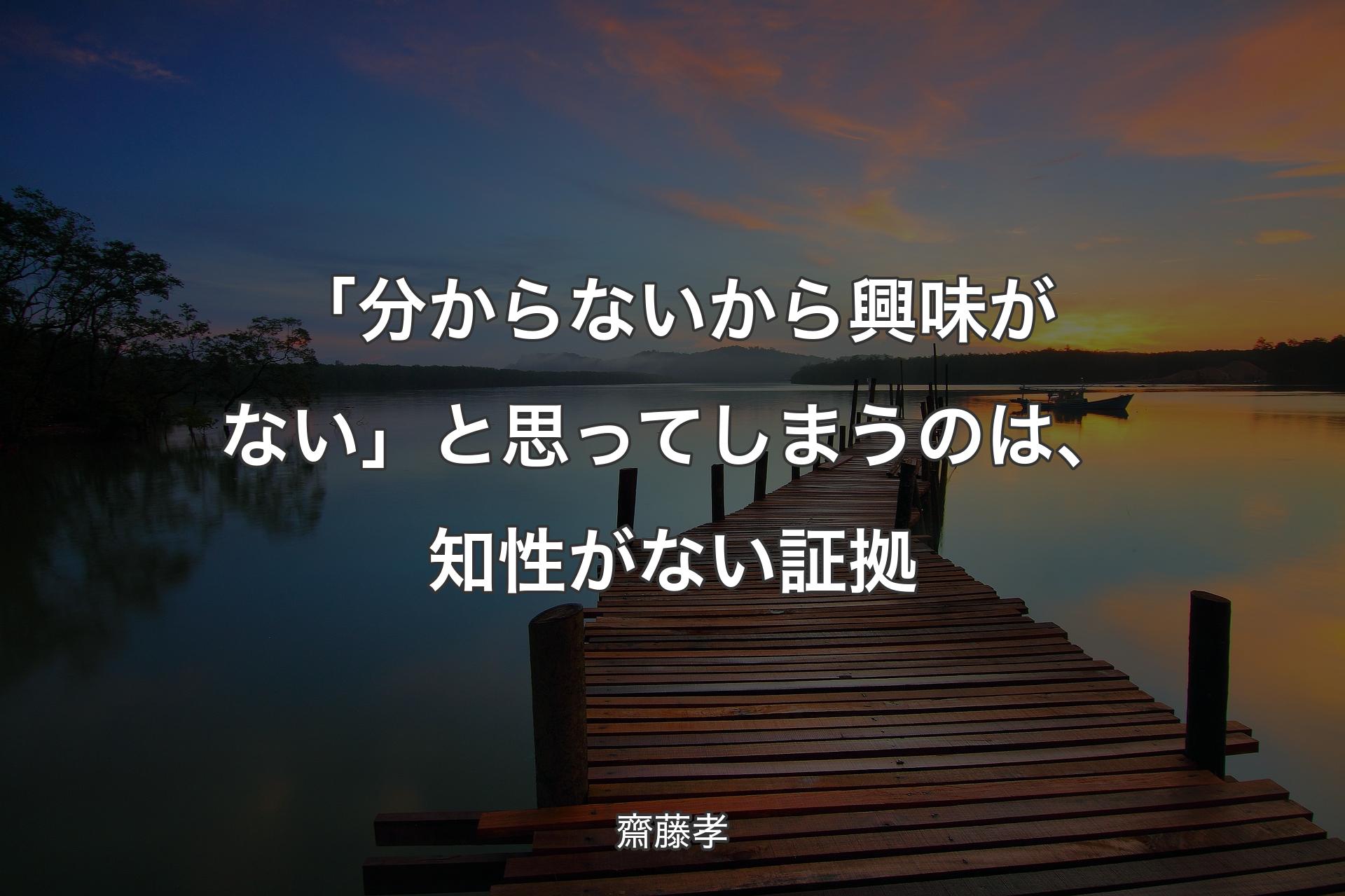 【背景3】「分からないから興味がない」と思ってしまうのは、知性がない証拠 - 齋藤孝