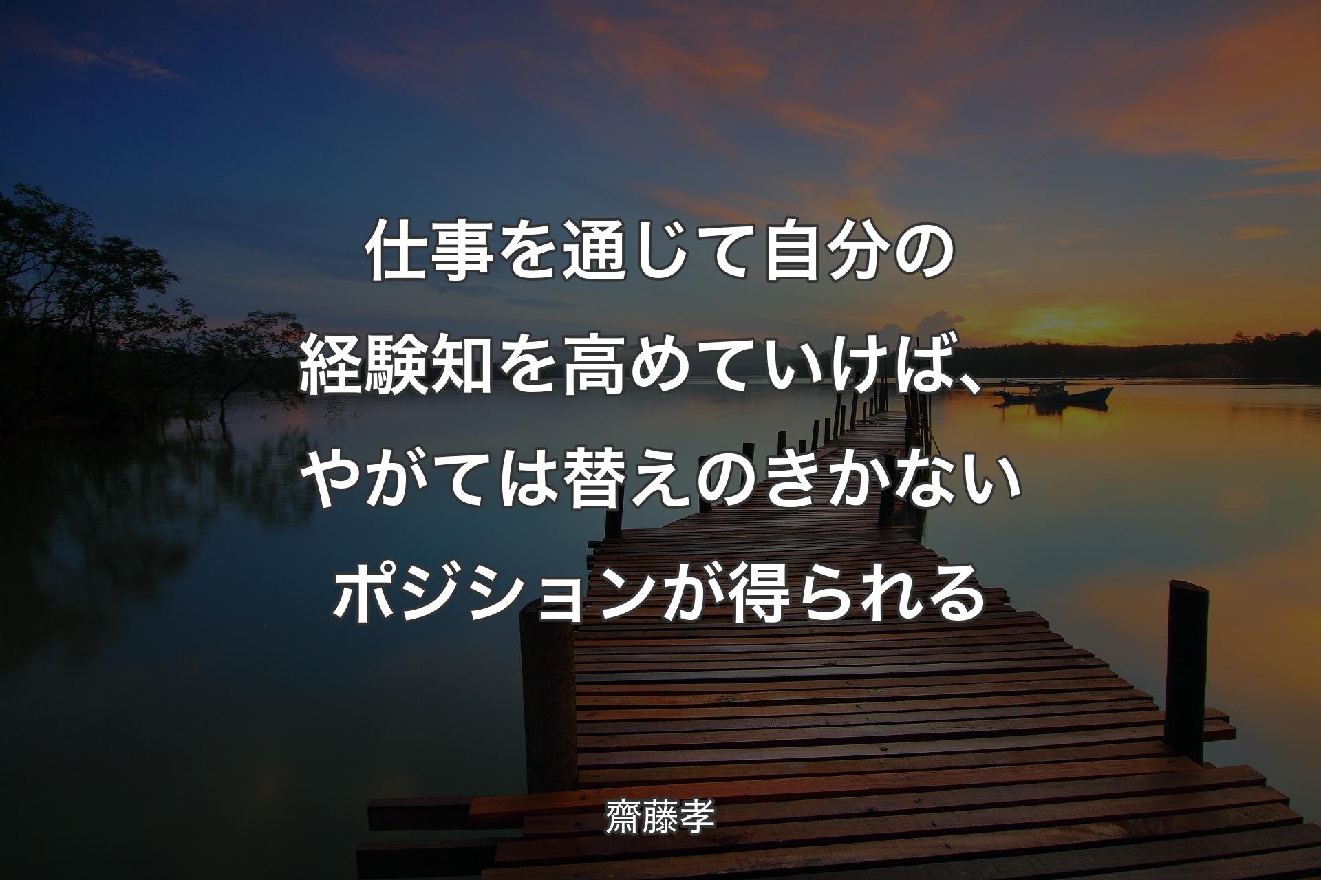 【背景3】仕事を通じて自分の経験知を高めていけば、やがては替えのきかない�ポジションが得られる - 齋藤孝