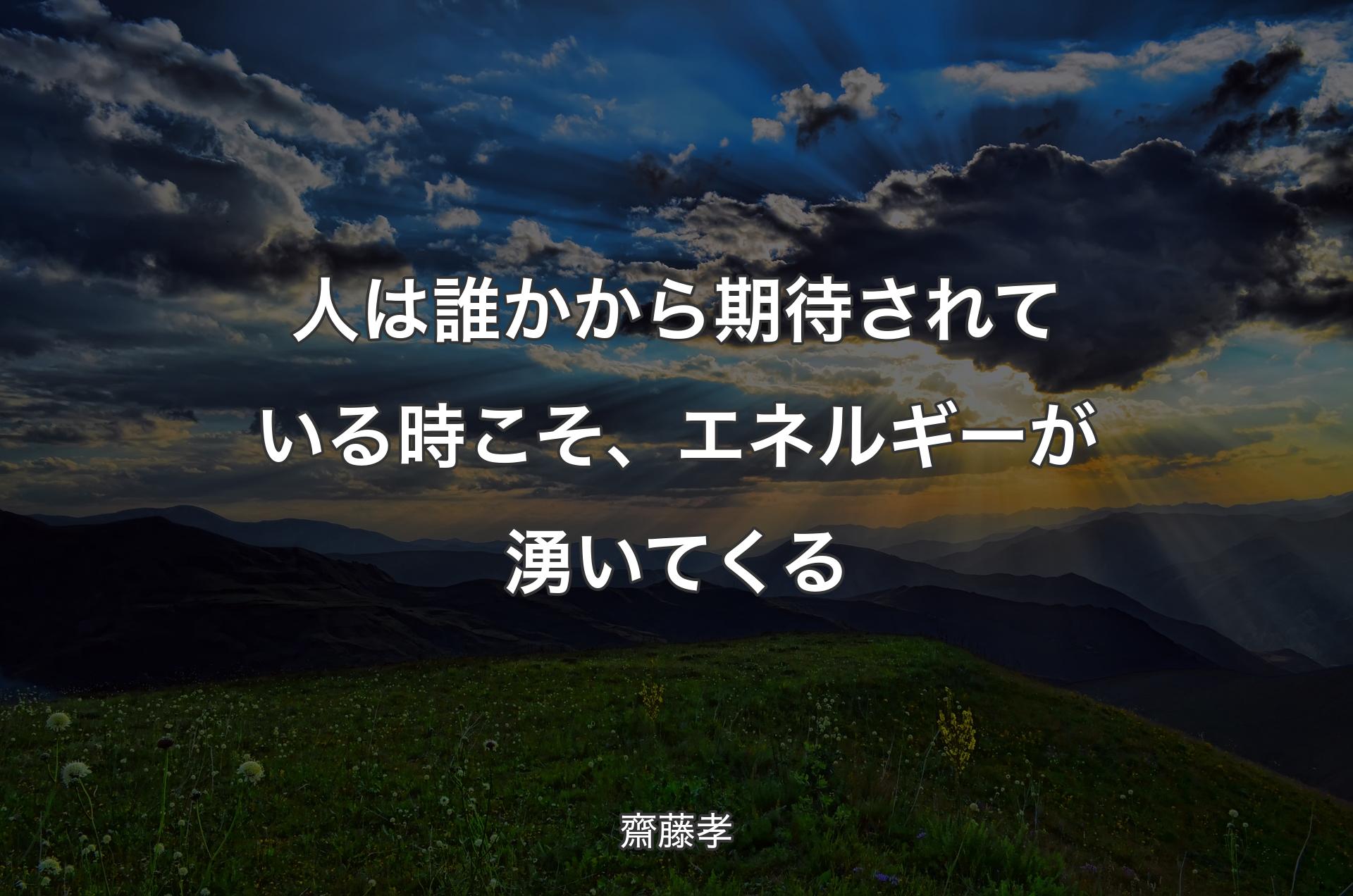 人は誰かから期待されている時こそ、エネルギーが湧いてくる - 齋藤孝