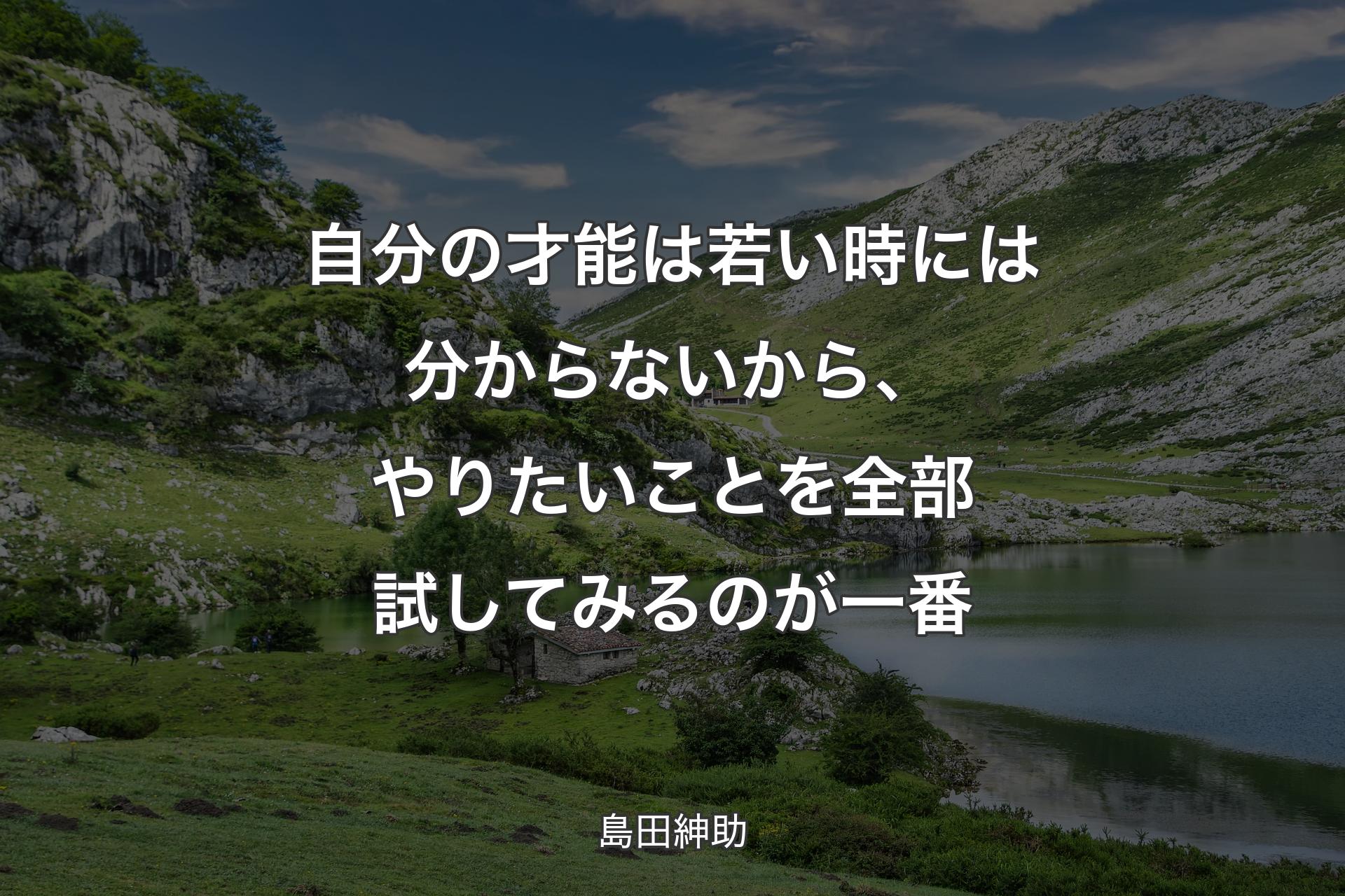 【背景1】自分の才能は若い時には分からないから、やりたいことを全部試してみるのが一番 - 島田紳助