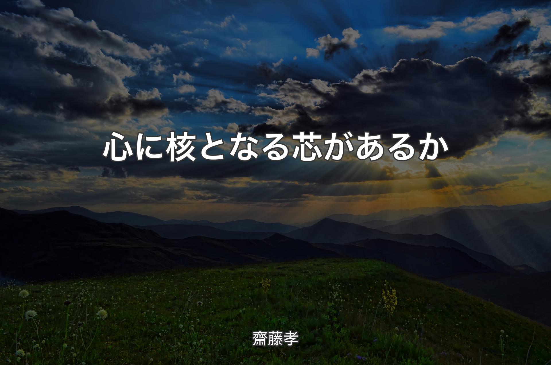 心に核となる芯があるか - 齋藤孝