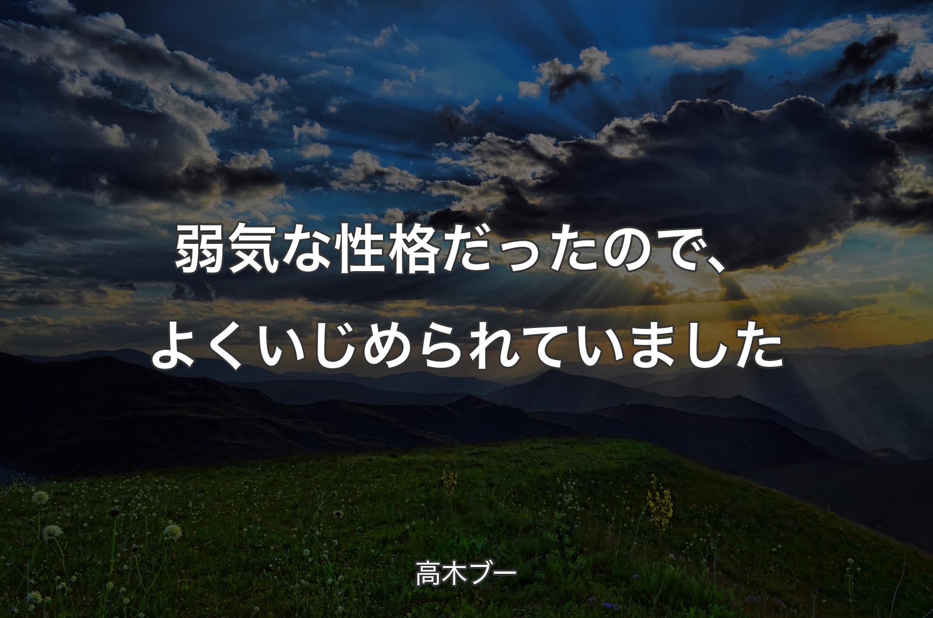 弱気な性格だったので、よくいじめられていました - 高木ブー