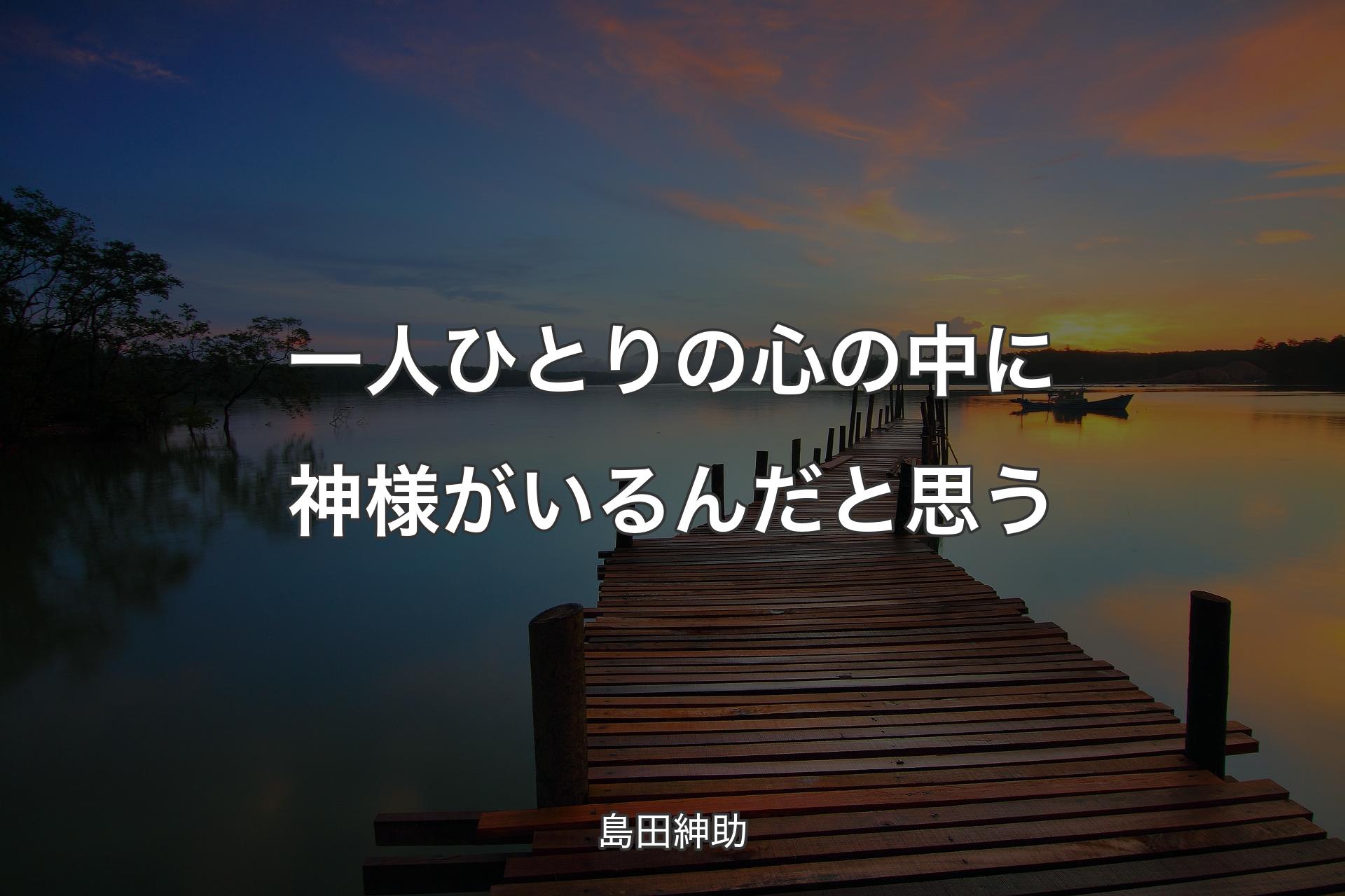 【背景3】一人ひとりの心の中に神様がいるんだと思う - 島田紳助