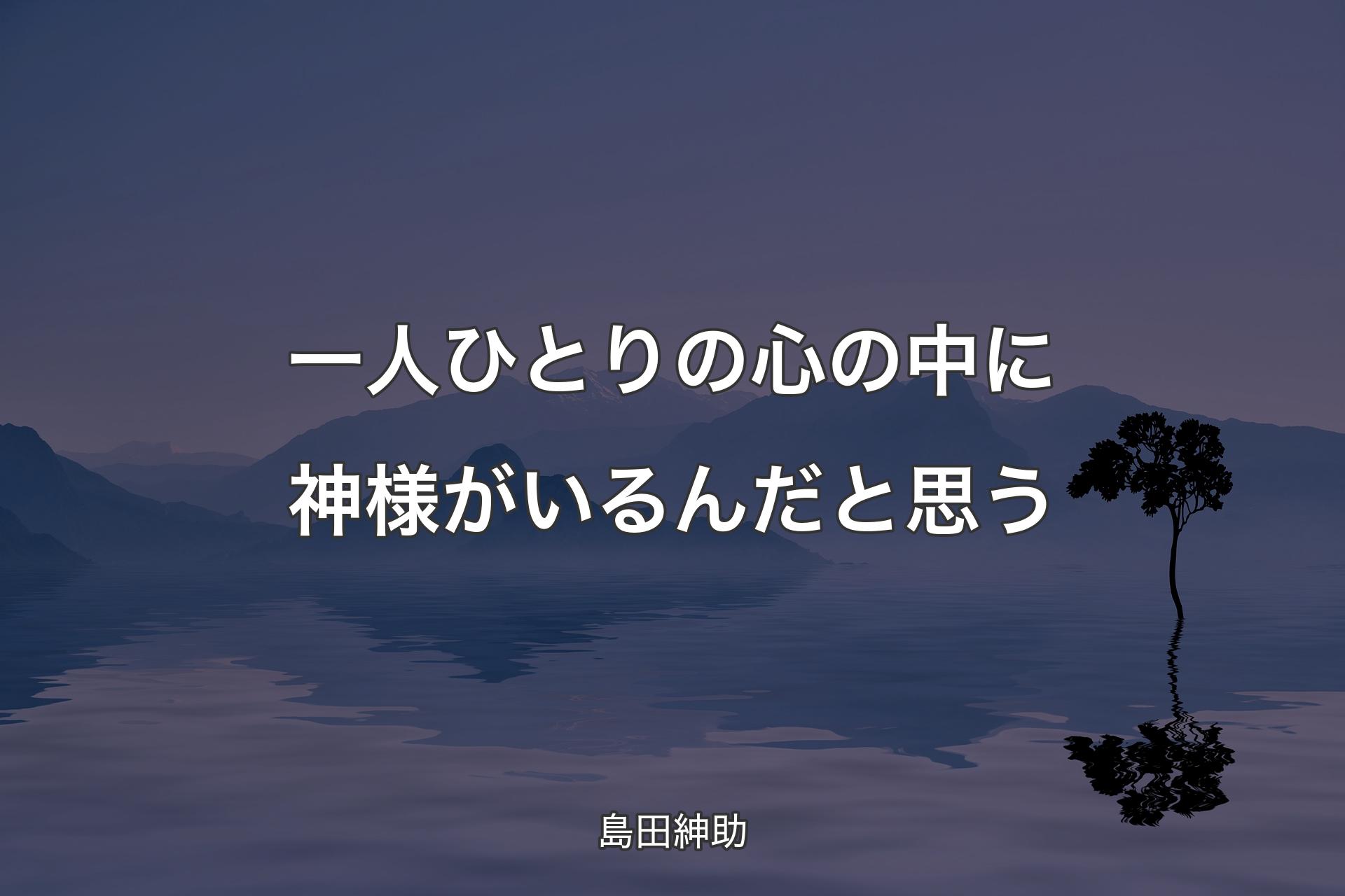 【背景4】一人ひとりの心の中に神様がいるんだと思う - 島田紳助