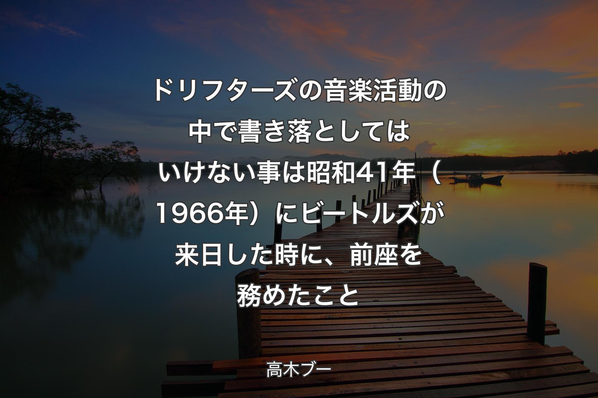 ドリフターズの音楽活動の中で書き落としてはいけない事は昭和41年（1966年）にビートルズが来日した時に、前座を務めたこと - 高木ブー