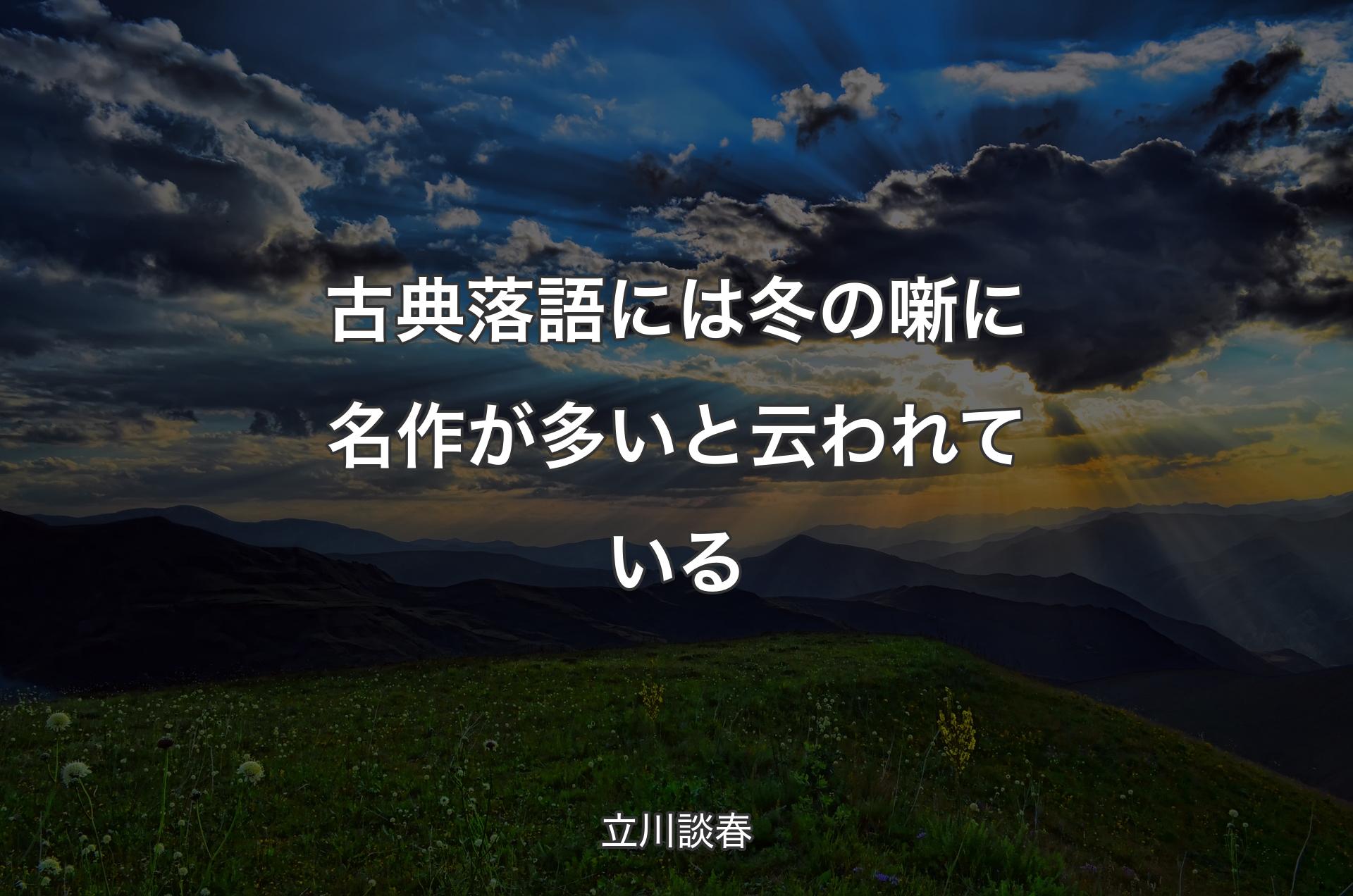 古典落語には冬の噺に名作が多いと云われている - 立川談春