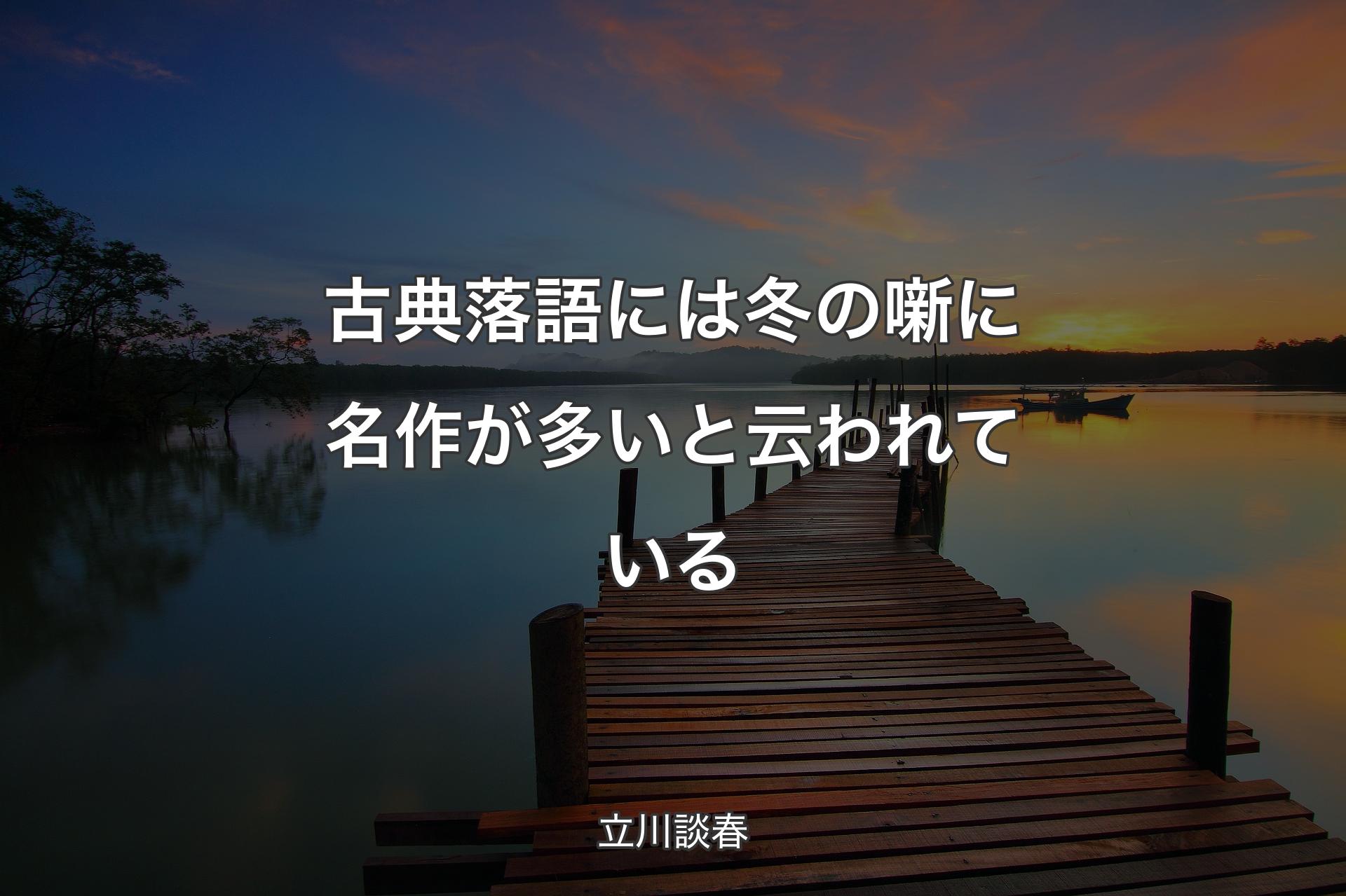 【背景3】古典落語には冬の噺に名作が多いと云われている - 立川談春