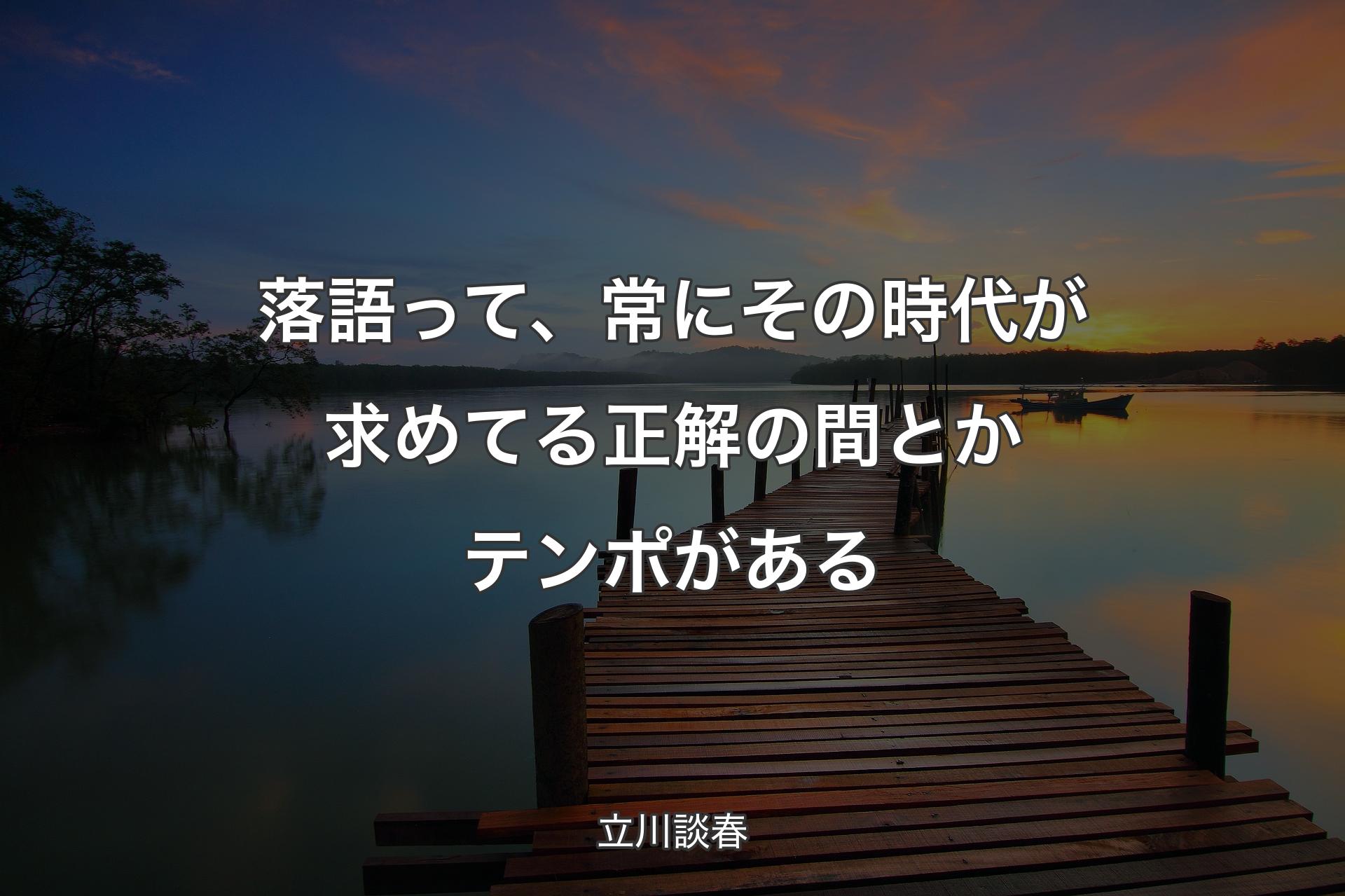 【背景3】落語って、常にその時代が求めてる正解の間とかテンポがある - 立川談春