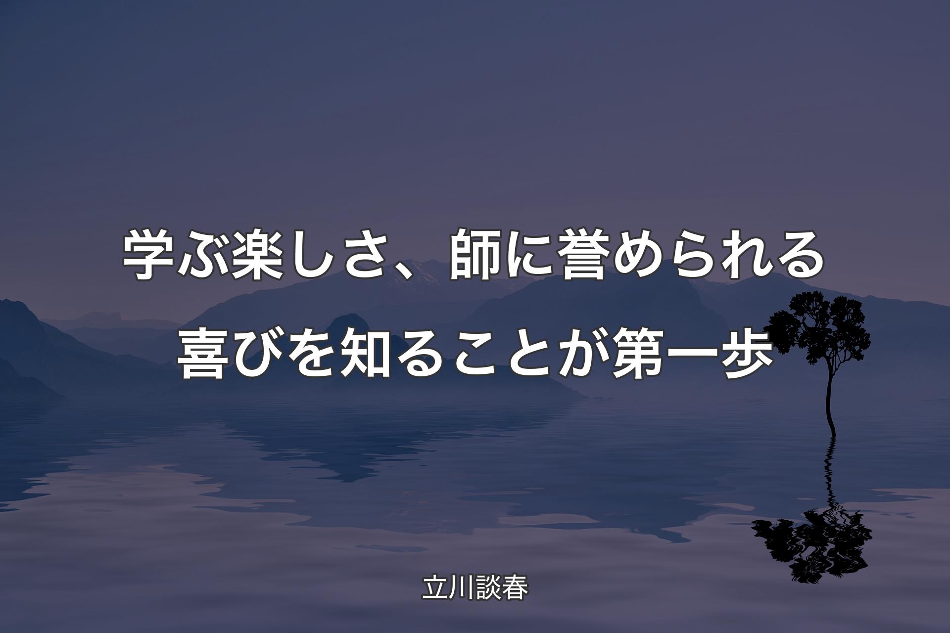 学ぶ楽しさ、師に誉められる喜びを知ることが第一歩 - 立川談春