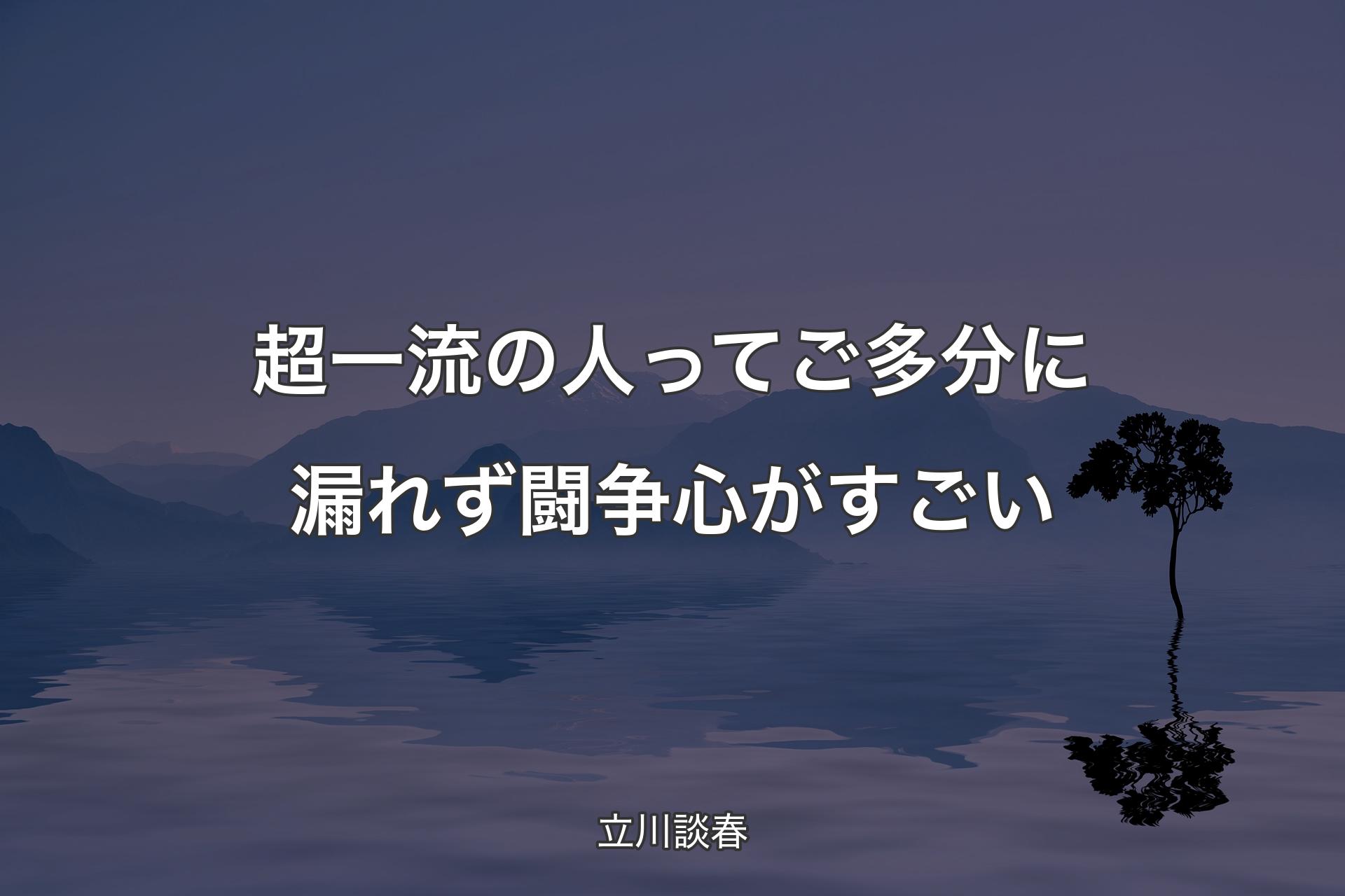 超一流の人ってご多分に漏れず闘争心がすごい - 立川談春