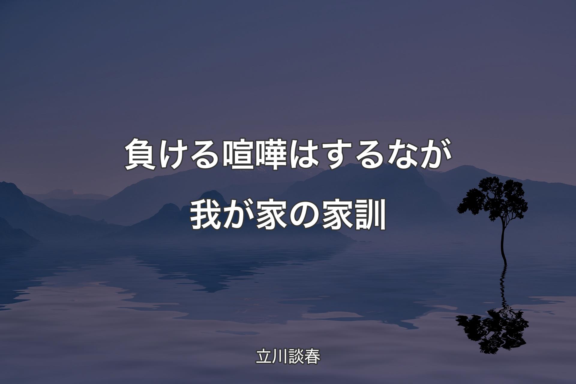 負ける喧嘩はするなが我が家の家訓 - 立川談春