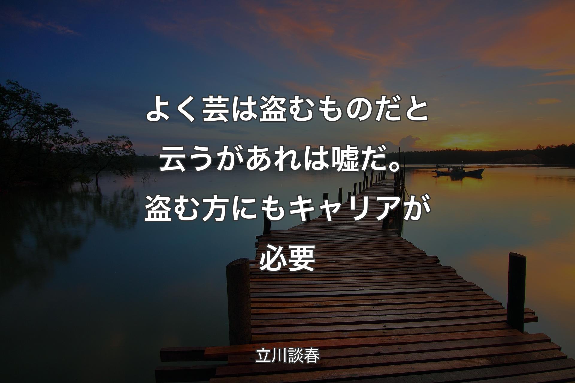 【背景3】よく芸は盗むものだと云うがあれは嘘だ。盗む方にもキャリアが必要 - 立川談春