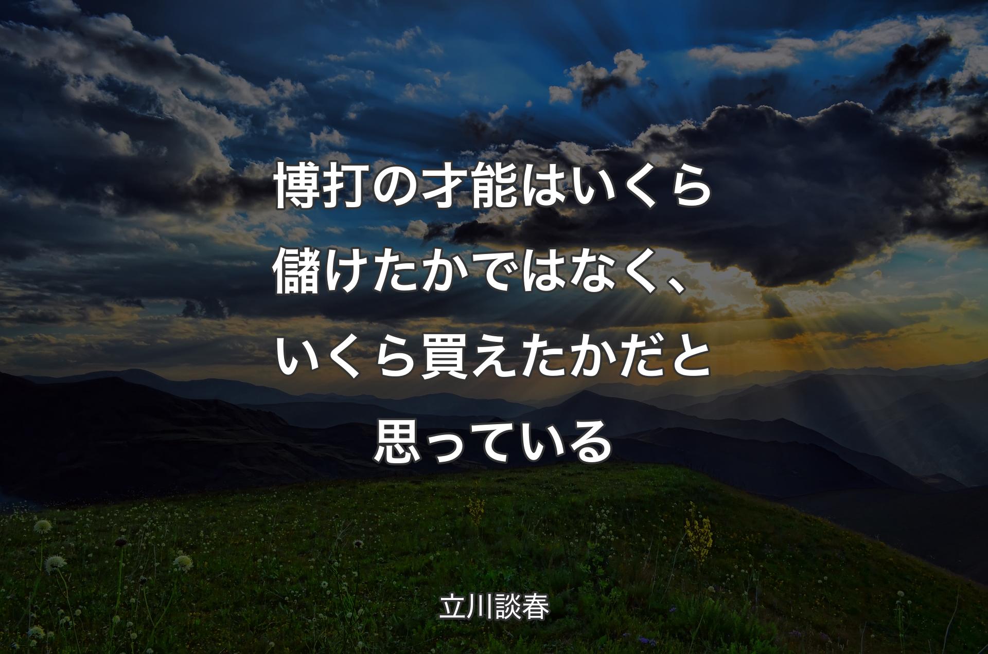 博打の才能はいくら儲けたかではなく、いくら買えたかだと思っている - 立川談春