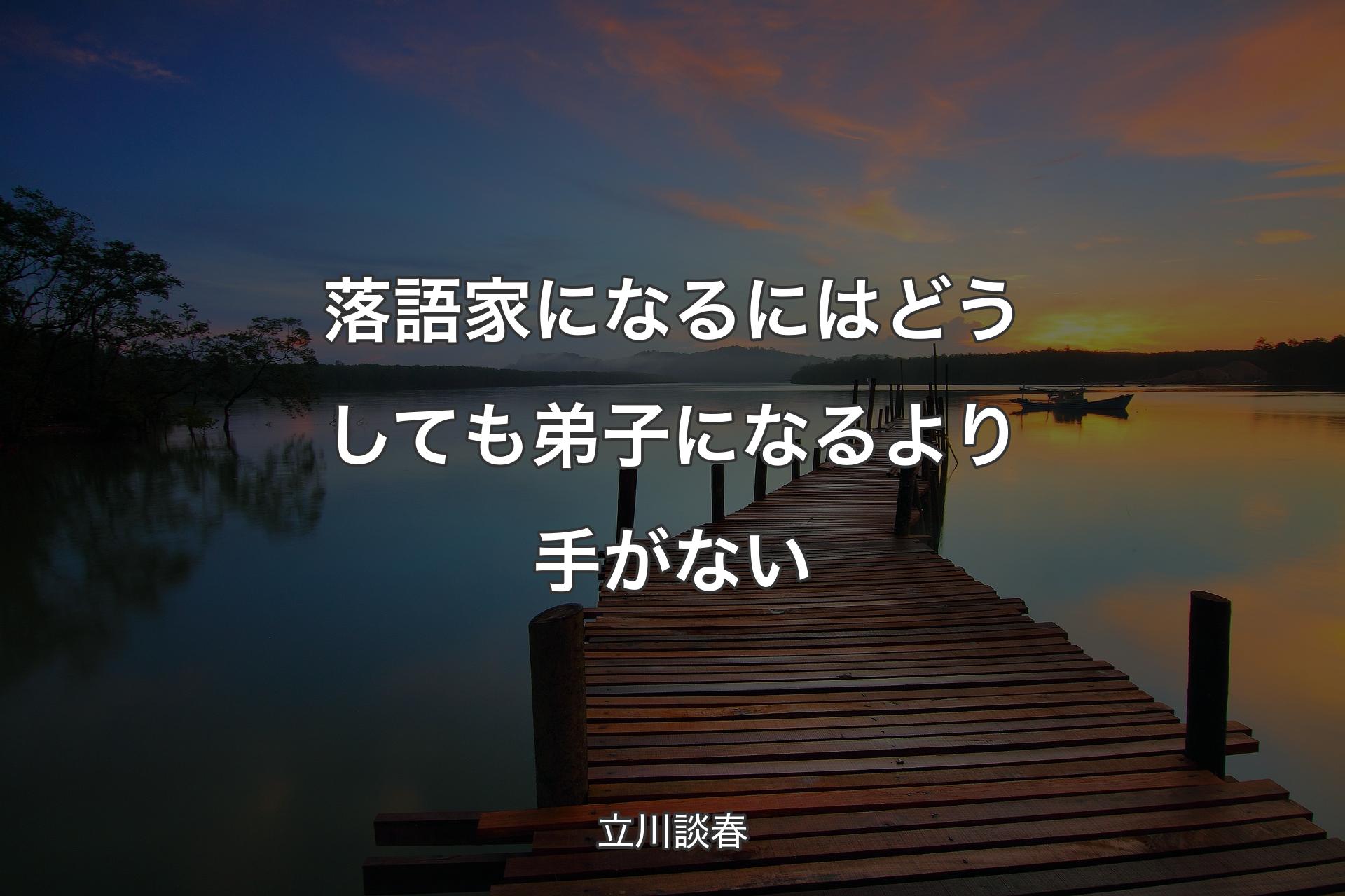 落語家になるにはどうしても弟子になるより手がない - 立川談春