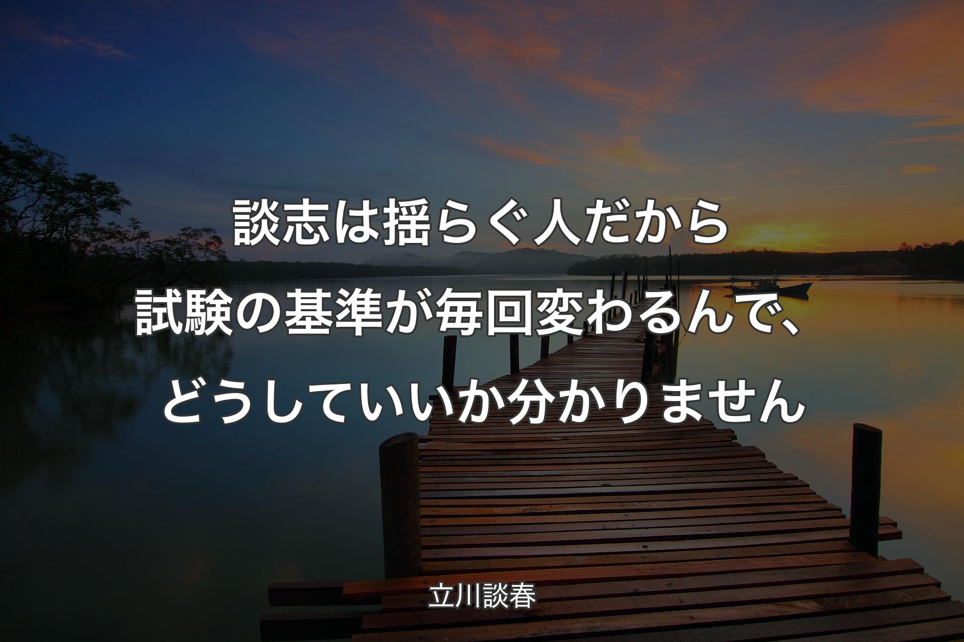 【背景3】談志は揺らぐ人だから試験の基準が毎回変わるんで、どうしていいか分かりません - 立川談春