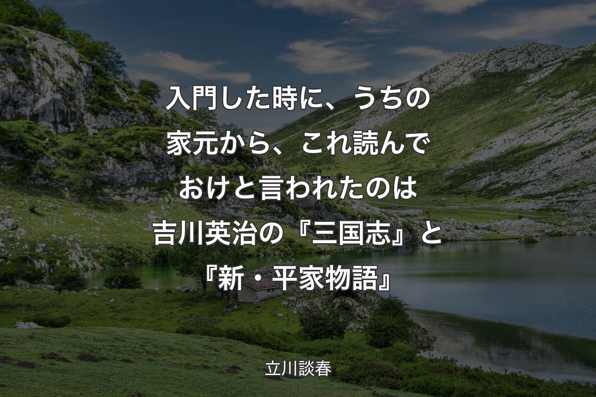 【背景1】入門した時に、うちの家元から、これ読んでおけと言われたのは吉川英治の『三国志』と『新・平家物語』 - 立川談春