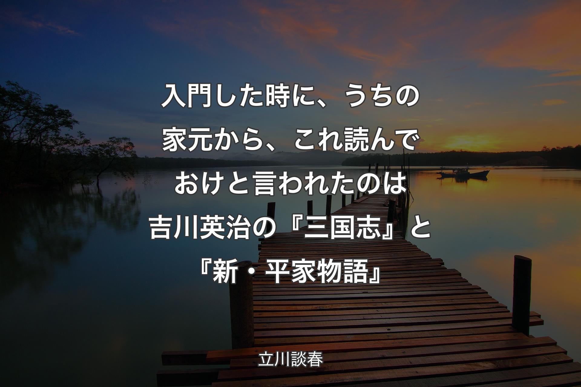 【背景3】入門した時に、うちの家元から、これ読んでおけと言われたのは吉川英治の『三国志』と『新・平家物語』 - 立川談春