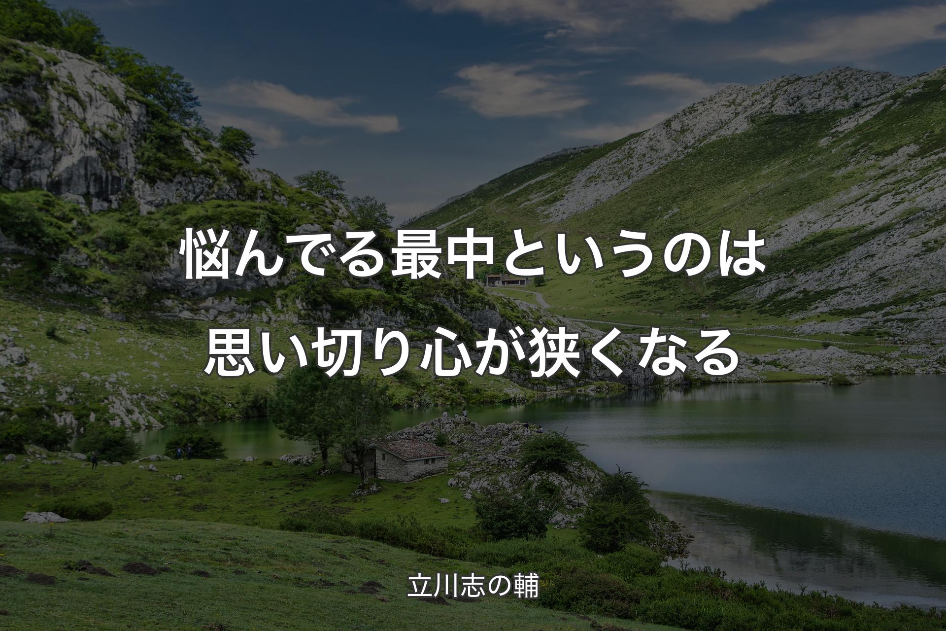 悩んでる最中というのは思い切り心が狭くなる - 立川志の輔