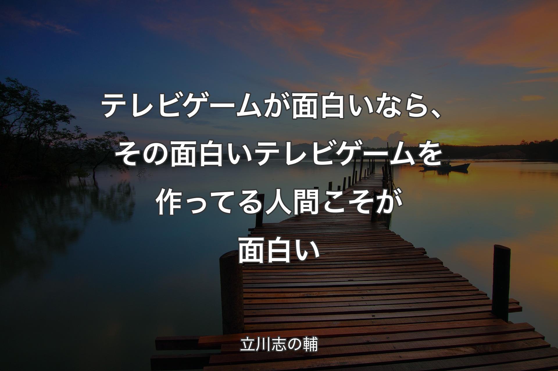 【背景3】テレビゲームが面白いなら、その面白いテレビゲームを作ってる人間こそが面白い - 立川志の輔