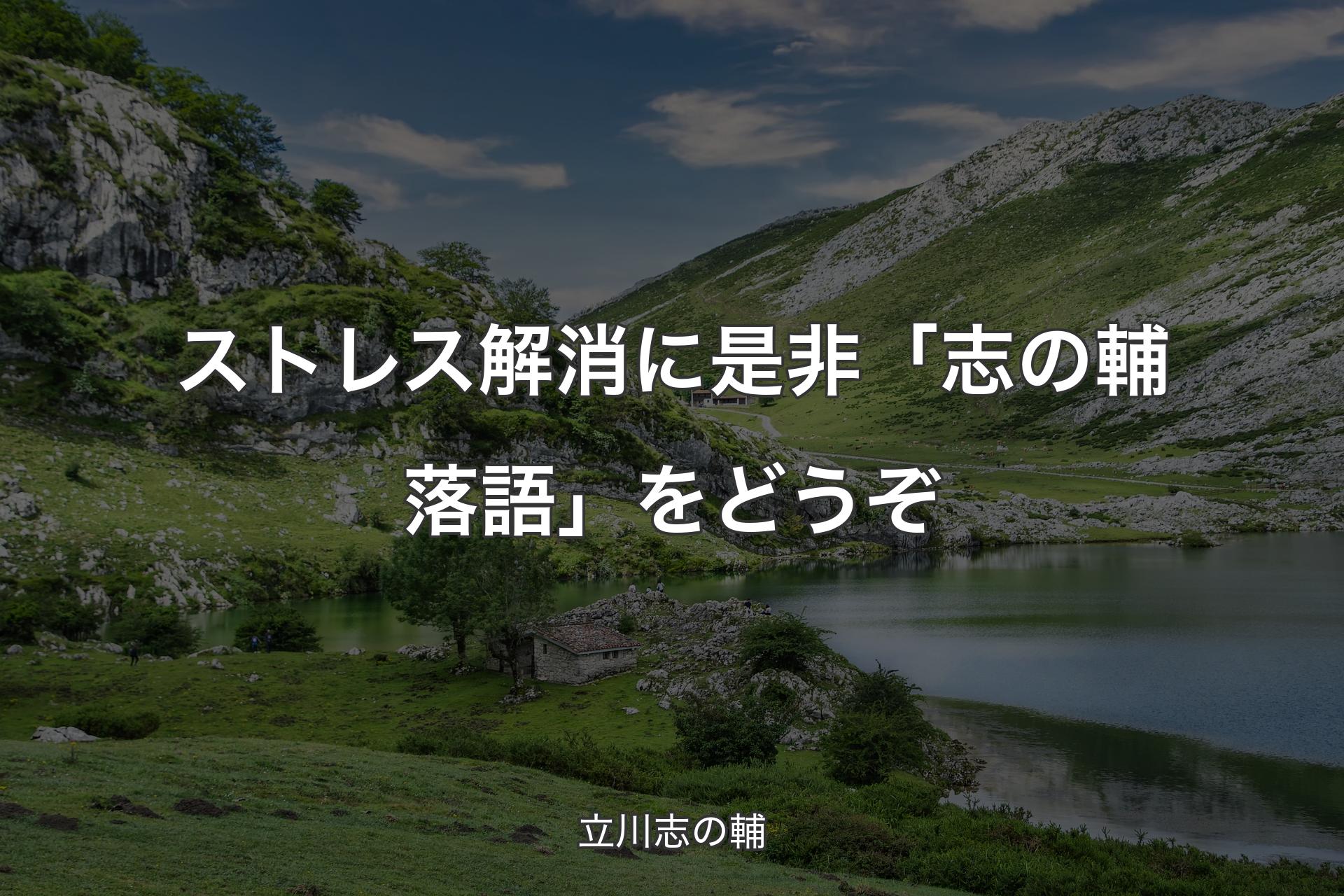 ストレス解消に是非「志の輔落語」をどうぞ - 立川志の輔