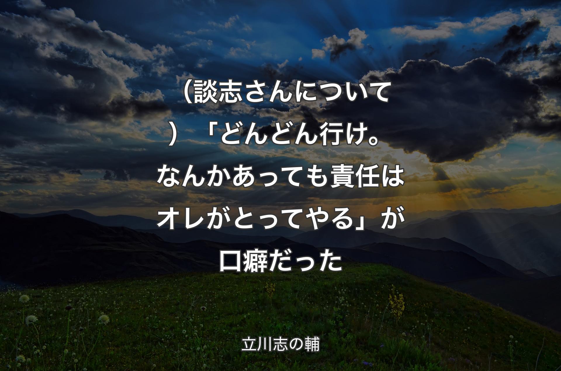 （談志さんについて）「どんどん行け。なんかあっても責任はオレがとってやる」が口癖だった - 立川志の輔