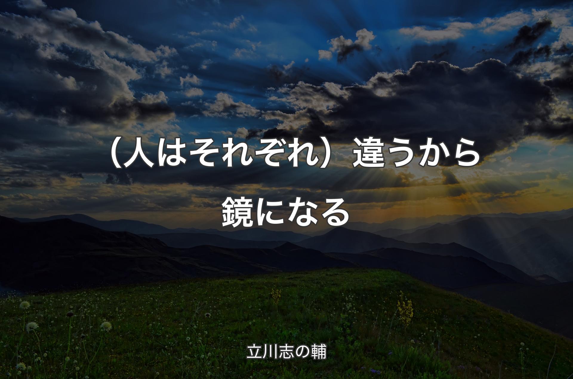 （人はそれぞれ）違うから鏡になる - 立川志の輔